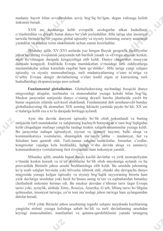 ti va metodi nuqtai nazaridan, globallashuvning turli jihatlarini tahlil qiladi, global muammolarni bir-biridan alohida va yaxlit tizim sifatida o‘rganib, ularning echimlarini taklif qiladi. globalistika mustaqil ilmiy yo‘nalish va ijtimoiy amaliyot jabhasi sifatida 1960-yillarning oxirlaridan e’tiboran shakllana boshladi, lekin uning paydo bo‘lishi uchun ob’ektiv asoslar ancha oldin yuzaga kelgan edi. global jarayonlarning shakllanish tarixi. hozirgi globallashuv jarayonlarining ilk nishonalariga xv asr oxirlaridan boshlab duch kelish mumkin, xix asr boshiga kelib esa u amalda real shakl-shamoyil kasb etdi. bu pirovardida yagona geografik, ma’lum darajada iqtisodiy va siyosiy jahon maydoni shakllanishiga olib kelgan buyuk geografik kashfiyotlar yuz bergan davr edi. ayni shu davrda dunyoni tushunishga nisbatan geotsentrik yondashuvlar geliotsentrik yondashuvlarga o‘rin bo‘shatdi, insoniyat esa, nihoyat, kun va tunning almashishini to‘g‘ri talqin qilishga muvaffaq bo‘ldi. fan falsafadan ajralib chiqib, bilimlar to‘planishi va texnikaning rivojlanishiga kuchli turtki berdi, fan-texnika taraqqiyoti va sanoat inqilobi yuz berishiga sabab bo‘ldi. so‘nggi zikr etilgan voqealar pirovard natijada insonning tabiatni …
