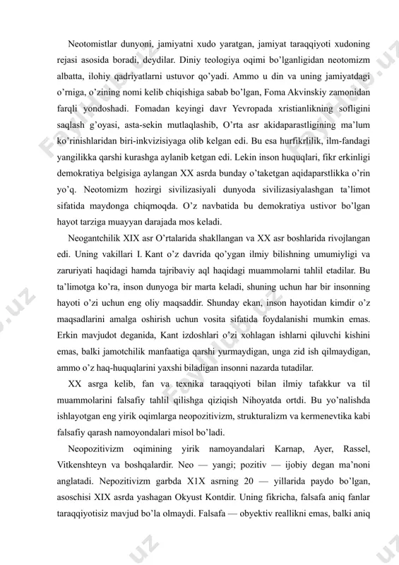 avjudot deganida, kant izdoshlari o’zi xohlagan ishlarni qiluvchi kishini emas, balki jamotchilik manfaatiga qarshi yurmaydigan, unga zid ish qilmaydigan, ammo o’z haq-huquqlarini yaxshi biladigan insonni nazarda tutadilar. xx asrga kelib, fan va texnika taraqqiyoti bilan ilmiy tafakkur va til muammolarini falsafiy tahlil qilishga qiziqish nihoyatda ortdi. bu yo’nalishda ishlayotgan eng yirik oqimlarga neopozitivizm, strukturalizm va kermenevtika kabi falsafiy qarash namoyondalari misol bo’ladi. neopozitivizm oqimining yirik namoyandalari karnap, ayer, rassel, vitkenshteyn va boshqalardir. neo — yangi; pozitiv — ijobiy degan ma’noni anglatadi. nepozitivizm garbda x1x asrning 20 — yillarida paydo bo’lgan, asoschisi xix asrda yashagan okyust kontdir. uning fikricha, falsafa aniq fanlar taraqqiyotisiz mavjud bo’la olmaydi. falsafa — obyektiv reallikni emas, balki aniq fanlar qilayotgan ilmiy, ya’ni ijobiy (pozitiv) xulosalarni o’rganib, tahlil qilib ularni mantiqan bir tartibga, sistemaga solishi kerak. kont falsafaning o’zi mustaqil ravishda obyektiv dunyo tug’risida xech qanday aniq bilimlar berishi mumkin emas, u shu paytgacha yiqilgan bilimlarni formal …
