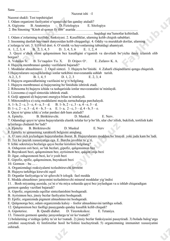 biriktiruvchi. d. muskul. e. nerv. начало формы 7. odamdagi qaysi to‘qima hujayralarida elastik tolalar ko‘p bo‘lib, ular cho‘zilish, bukilish, tortilish kabi ta’sirlarga chidamli bo‘ladi? a. epiteliy b. biriktiruvchi d. muskul e. nerv 8. epiteliy to`qimasining xarakterli belgisini aniqlang. a. o`zaro zich joylashgan hujayralardan iborat. b. hujayralararo moddasi bo`lmaydi yoki juda kam bo`ladi. d. tez ko`payish xususiyatiga ega. e. barcha javoblar to`g`ri. 9. ichki sekretsiya bezlariga qaysi bezlar kirishini belgilang? a. oshqozon osti bezi, so‘lak bezlari, gipofiz, qalqonsimon bez b. buyrakusti bezi, qalqonsimon bez, ayrisimon bez, qalqon orqa bezi d. jigar, oshqozonosti bezi, ko‘z yosh bezi e. gipofiz, epifiz, qalqonsimon, buyrakusti bezi 10. gormon – bu … . a. organizmdagi reaksiyalarni tezlashtiruvchi ferment b. hujayra tarkibiga kiruvchi oqsil d. organlar faoliyatiga ta’sir qiluvchi b iologik faol modda e. modda almashinuv jarayonini tezlashtiruvchi mineral moddalar yig‘indisi 11начало формы . . bosh miyaning asosida, ya’ni o‘rta miya sohasida qaysi bez joylashgan va u …