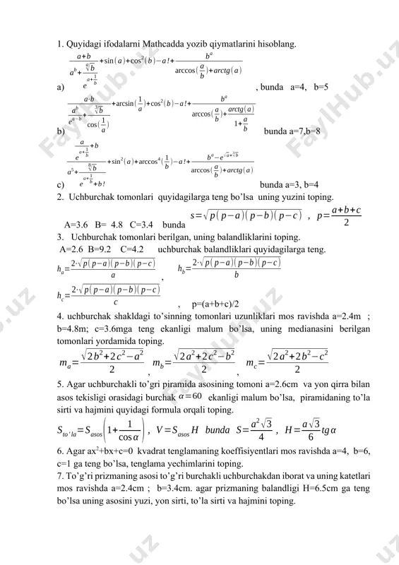 ari mos ravishda a=2.4cm ; b=3.4cm. agar prizmaning balandligi h=6.5cm ga teng bo’lsa uning asosini yuzi, yon sirti, to’la sirti va hajmini toping. sasos=ab/2, , sto’la=ab/2+syon , v=sasosh 8. quyidagi funksiyalarni berilgan nuqtadagi qiymatida hisoblang. a) f(x)= , f(2)=? ; f(4)=? ; f(1)+f(3)=? b) f(x)= , a=3 ; b= 4 ; bular global o’zgaruvchilar, f(1)-f(2)=? c) f(x,y)= , f(1,2)=? ; f(4,5)=? d) f(x,y)= , f(3,2)=? ; f(4,2)=? 9. mathcadda kiritilgan malumotlarni xotiraga saqlash, xotiradan chaqirish, qayta nomlash, parametrlarni o’zgartirish va chop qilish ishlarini bajaring. 10. mathcadda matnli soha hosil qiling va unda turli xil shrift va ranglarda matn kiriting. matnda formula kiriting. matndagi so’zlarni qidirish va almashtirishlarni bajaring. 11. formula atrofida izohlar berish, belgilangan sohalarni surish, ulardan nusxa olish va qo’yish ishlarini bajaring. 12. x va u berilgan. ushbu sonlarning urta arifmetigi va urta geometrigini toping. 13. kub kirrasi uzunligi berilgan. kub xajmi va yon sirti yuzasini toping. 14.teng tomonli …