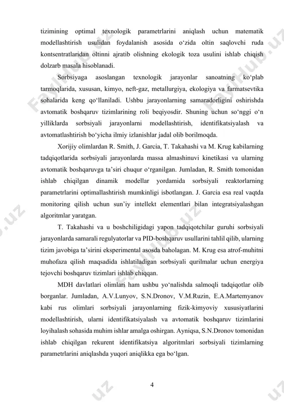 gini oshirishda avtomatik boshqaruv tizimlarining roli beqiyosdir. shuning uchun so‘nggi o‘n yilliklarda sorbsiyali jarayonlarni modellashtirish, identifikatsiyalash va avtomatlashtirish bo‘yicha ilmiy izlanishlar jadal olib borilmoqda. xorijiy olimlardan r. smith, j. garcia, t. takahashi va m. krug kabilarning tadqiqotlarida sorbsiyali jarayonlarda massa almashinuvi kinetikasi va ularning avtomatik boshqaruvga ta’siri chuqur o‘rganilgan. jumladan, r. smith tomonidan ishlab chiqilgan dinamik modellar yordamida sorbsiyali reaktorlarning parametrlarini optimallashtirish mumkinligi isbotlangan. j. garcia esa real vaqtda monitoring qilish uchun sun’iy intellekt elementlari bilan integratsiyalashgan algoritmlar yaratgan. t. takahashi va u boshchiligidagi yapon tadqiqotchilar guruhi sorbsiyali jarayonlarda samarali regulyatorlar va pid-boshqaruv usullarini tahlil qilib, ularning tizim javobiga ta’sirini eksperimental asosda baholagan. m. krug esa atrof-muhitni muhofaza qilish maqsadida ishlatiladigan sorbsiyali qurilmalar uchun energiya tejovchi boshqaruv tizimlari ishlab chiqqan. mdh davlatlari olimlari ham ushbu yo‘nalishda salmoqli tadqiqotlar olib borganlar. jumladan, a.v.lunyov, s.n.dronov, v.m.ruzin, e.a.martemyanov kabi rus olimlari sorbsiyali jarayonlarning fizik-kimyoviy xususiyatlarini modellashtirish, ularni identifikatsiyalash va avtomatik boshqaruv tizimlarini loyihalash …