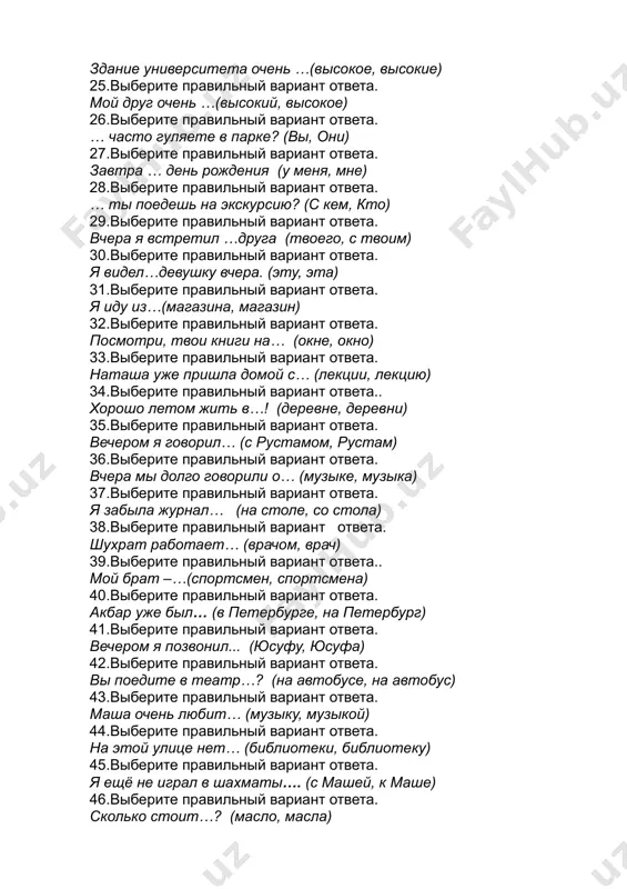 ите правильный вариант ответа. … ты поедешь на экскурсию? (с кем, кто) 29.выберите правильный вариант ответа. вчера я встретил …друга (твоего, с твоим) 30.выберите правильный вариант ответа. я видел…девушку вчера. (эту, эта) 31.выберите правильный вариант ответа. я иду из…(магазина, магазин) 32.выберите правильный вариант ответа. посмотри, твои книги на… (окне, окно) 33.выберите правильный вариант ответа. наташа уже пришла домой с… (лекции, лекцию) 34.выберите правильный вариант ответа.. хорошо летом жить в…! (деревне, деревни) 35.выберите правильный вариант ответа. вечером я говорил… (с рустамом, рустам) 36.выберите правильный вариант ответа. вчера мы долго говорили о… (музыке, музыка) 37.выберите правильный вариант ответа. я забыла журнал… (на столе, со стола) 38.выберите правильный вариант ответа. шухрат работает… (врачом, врач) 39.выберите правильный вариант ответа.. мой брат –…(спортсмен, спортсмена) 40.выберите правильный вариант ответа. акбар уже был… (в петербурге, на петербург) 41.выберите правильный вариант ответа. вечером я позвонил... (юсуфу, юсуфа) 42.выберите правильный вариант ответа. вы поедите в театр…? (на автобусе, на …