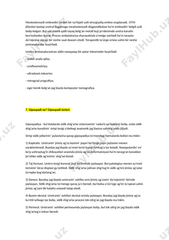 radawis tekseriw; - retrograd urografiya; - eger kerek bolg'an jag'dayda kompyuter tomografiya. 7. gipospadi ne? gipospadi túrleri. gipospadiya - bul balalarda sidik shig'ariw sistemasinin' naduris qa'liplesiwi bolip, onda sidik shig'ariw kanalinin' sirtqi tesigi a'dettegi anatomik jag'dayina salistirg'anda jiljiydi. sirtqi sidik jollarinin' jaylasiwina qarap gipospadiya to'mendegi formalarda boliwi mu'mkin: 1) kapitativ. uretranin' jinisiy ag'za basinin' joqari bo'limge jaqin jaylasiwi menen xarakterlenedi. bunday jag'dayda su'nnet terisi kaput formag'a iye boladi. nawqaslardin' en' ko'p ushiraytug'in shikayatlari arasinda jinisiy ag'za deformatsiyasi ha'm tarayg'an kanaldan jin'ishke sidik ag'iminin' shig'iwi kiredi. 2) taj formasi. uretra tesigi koronal (taj) bo'liminde jaylasqan. bul patologiya menen su'nnet terisinin' biraz displazi gu'zetiledi. sidik shig'ariw jolinan shig'tug'in sidik ag'imi jinisiy ag'zalar ta'repke bag'darlang'an. 3) denesi. bunday jag'dayda uretranin' ashiliw orni jinisiy ag'zanin' da'rejesinin' birinde jaylasqan. sidik shig'ariw to'menge qaray ju'z beredi, bul bolsa o'zin'izge ag'im tu'spewi ushin jinisiy ag'zani tik halatta uslawdi talap etedi. 4) buwin-skrotal. uretranin' ashiliwi skrotal orinda jaylasqan. …