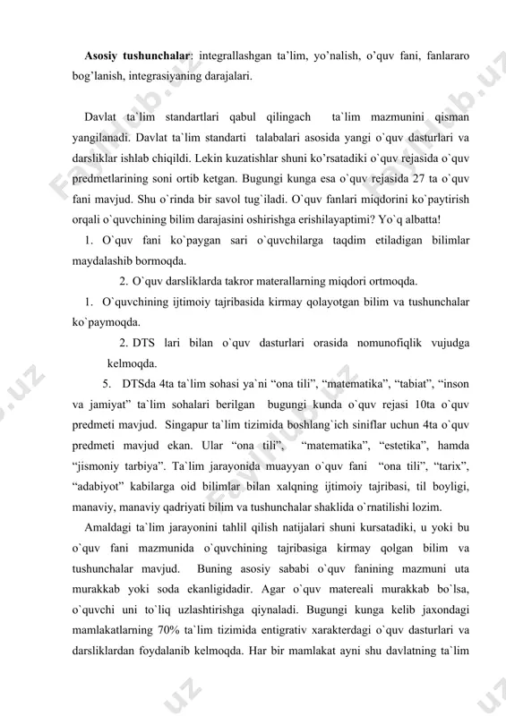 irishga qiynaladi. bugungi kunga kelib jaxondagi mamlakatlarning 70% ta`lim tizimida entigrativ xarakterdagi o`quv dasturlari va darsliklardan foydalanib kelmoqda. har bir mamlakat ayni shu davlatning ta`lim tizimiga quyilgan buyurtmaning tabiatdan kelib chiqqan holda joriy qilib kelmoqda. buyuk biritaniya ta`lim tizimida entigratik fanlar joriy qilingan bo`lsa, koreya va shveytsariyada entegratsiyalashgan fanlar yoki alohida o`quv predmetlari kong va germaniyada ham alohida fanlar, vengriyada madaniy yunalishdagi o`quv predmetlari, inson va tabiat entegratik fanlar niderlandiyada alohida o`quv predmetlari mujassamlashtirilgan holda o`qitiladi. dts“ona tili”, “matematika”, “tabiat”, “inson va jamiyat” ta`lim sohalari belgilab berilgan. ta`lim jarayonini intigartiv dasturlar va darsliklar asosida tashkil etish orqali o`quv- biluv jarayoni natijasida samaradorlikka erishish nazarda tutiladi. intigratsiyaning turli darajalarda foydalanish maqsadga muofiqdir. 1. mavzularni ketma- ket taqdim etish asosidagi intigratsiya. bunda o`quv matereallarini bayon qilishda konsentrizim prinsipiga amal qilinadi, ya`ni oldingi o`quv matereali keyingisini to`ldiradi. 2. o`quv dasturlarida o`zaro uyg`unlashgan nuqtalarni vujudga keltirishga asoslangan integratsiya. bunda ham takror tarzda beriladigan taftalogiya …