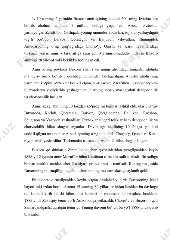 ning ichki hayoti eski izdan bordi. ammo 19-asrning 80-yillari oxiridan boshlab bu davlatga rus kapitali kirib kelishi bilan unda kapitalistik munosabatlar rivojlana boshladi. 1885 yilda zakaspiy temir yo‘li ashxabodga yetkazildi. chorjo‘y va buxoro orqali samarqandgacha qurilgan temir yo‘l uning davomi bo‘ldi, bu yo‘l 1888 yilda qurib bitkazildi. temiryo‘llar amirlik hududidan o‘tgani uchun hakm turkiston general-gubernatorligi amirlikning ichki ishlariga tobora ko‘proq aralasha boshlaydi. amirlik siyosiy va iqtisodiy jihatdan rossiyaga qaram bo‘lib qoldi. shu bilan birga amirlik hududlarida ham rus posyolkalari vujudga kela boshladi. dastlabki rus posyolkalarining o‘rnida yangi buxoro, chorjo‘y, termiz va karki singai kichik shaharlar vujudga keldi. bu shaharlarga yoki shaharlarga yaqin yerlarga turkiston gubernatorligining harbiy qo‘shinlari keltirilib joylashtiriladi. buxoro chor rossiyasining iqtisodiy hayotiga tortilagnligi bois, 1895 yilda amirlik rus bojxona doirasiga qo‘shildi. buxoroga karvon yo‘llari orqali afg‘onistondan va qisman hindiston, erondan tovarlar kelib turar edi. rossiyaga yuborilgan buxoro tovarlari va bu yerga keltiriladigan rus tovarlari rus bojxonalarida tekshirilar edi. …