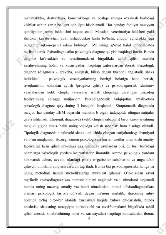 t sohasida muvaffaqiyat qozonishiga yordam beradigan har qanday individual psixologik xususiyatni qobiliyat deb hisoblash mumkin. qobiliyatni faqat bilim va malakalardan iborat deb hisoblab bo‘lmaydi. masalan, agar odam hidlarning birbiridan farkini yaxshi bilsa va ularni esda saqlab qola olsa, u holda bunday fazilat ximik uchun, degustator uchun, oshpaz va boshqa shunga o‘xshash kasbdagi kishilar uchun juda zarur bo‘lgan qobiliyat hisoblanadi. basharti, kishining xotirasida juda ko‘p raqamlar, harflar, so‘zlar yoki tashqi alomatlar yaxshi (mustahkam) saqlanib qoladigan bo‘lsa, u kishi mana shu o‘z xotirasidagi ma’lumotlarni kerak paytda ishlata olsa, u holda bu ham juda zarur fazilat, matematikka, dasturchiga, konstruktorga va boshqa shunga o‘xshash kasbdagi kishilar uchun zarur bo‘lgan qobiliyat hisoblanadi. har qanday faoliyat muayyan qobiliyatlar jamini ishlatishni taqozo etadi. masalan, veterinariya feldsheri yoki shifokor kuzatuvchan yoki tashabbuskor kishi bo‘lishi, chuqur aqlidrokka ega bulgan chaqkon-epchil odam bulmog‘i, o‘z ishiga g‘oyat halol munosabatda bo‘lishi kerak. psixodiagnostika psixologik diagnoz qo‘yish haqidagi fandir. bunda diagnoz ko‘rsatkich va …