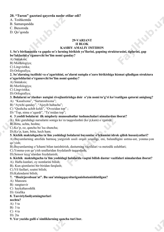 ardan iborat? a). ikki guruhdagi narsalarni soniga ko`ra taqqoslashni (ko`p,kam) o`rgatish; b).bitta, uchta, beshta; c).ko’p, oz, qancha bo`lsa shuncha; d).ko’p, kam, bitta, hech ham; 5. kichik maktabgacha ta`lim yoshidagi bolalarni buyumlar o’lchamini idrok qilish hususiyatlari? a).buyumlarning atrofida barmoq yurgizish usuli orqali uzunligi, eni, balandligini ustma-ust, yonma-yon qo’yish; b).buyumlarning o’lchami bilan tanishtirish, dasturning vazifalari va metodik uslublari; c).yonma-yon qo’yish usullaridan foydalanib taqqoslash; d).sensor tuyg’ulardan foydalanish; 6. kichik maktabgacha ta`lim yoshidagi bolalarda vaqtni bilish dastur vazifalari nimalardan iborat? a). hafta kunlari, oy nomlarini bilish; b). kun qismlarini bir-biridan farqlash; c).yil fasllari, soatni bilish; d).kalendarni bilish; 7. “hozirjavobsan’at”. bu san’atningqaysituriganisbatanishlatilgan? a) manzara b) rangtasvir c) haykaltaroshlik d) grafika 8. tasviriyfaoliyatningturlari nechta? a) 5 ta b) 3 ta c) 4 ta d) 2ta 9. yer yuzida gulli o`simliklarning qancha turi bor. a) 10000 ming dan ortiq b) 1000000 mln dan ortiq c) 250000 ming dan ortiq d) 15000 ming dan ortiq 10. tabiat bilan …