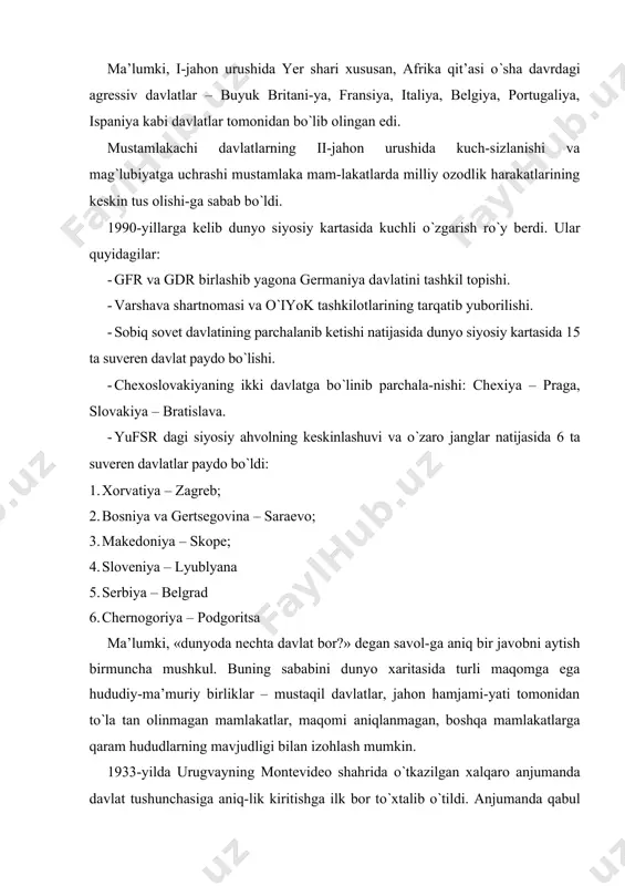 uli-da sudan ikkiga bo`linib, janubiy sudan davlati tashkil top-di va shu yil 14-iyulda bmtga a’zo bo`ldi). ushbu davlat-lardan 193 tasi bmtga a’zo, dunyodagi eng mitti davlat vatikan bmtda doimiy kuzatuvchi maqomiga ega. dunyo kartasida bmtda kuzatuvchi maqomiga ega, dunyoning 104 mamlakati bilan diplomatik aloqalar olib boruvchi, bor-yo`g`i 0,012 ming km2 hududga ega malta ordeni kabi mitti davlatlar ham bor. har yili nyu-yorkda nashr qilinadigan «dunyo almanaxi»da bmtga a’zo va kuzatuvchi (vatikan) bo`lgan 194 ta mustaqil davlatlar haqida ma’lumotlar e’lon qili-nadi. har yili vashingtonda chop etiladigan «jahon fakt-lar yilnomasi»da dunyodagi 266 ta siyosiy va geografk hududiy birliklar bo`yicha ma’lumotlar keltiriladi. shunday qilib, dunyodagi davlatlarning umumiy soni sayyoramizda mavjud hududlarga qanday siyosiy- geo-grafk ta’rif berilishiga bog`liq holda, 194 tadan 266 taga o`zgarishi mumkin. demak, dunyodagi davlatlar soni-ning har xil manbalarda turlicha ko`rsatilishini mutaxas-sislarning ushbu masalaga qay yo`sinda yondashishi bilan izohlash mumkin. hududining kattaligiga ko`ra dunyoda har birining maydoni 3 mln km2 dan …