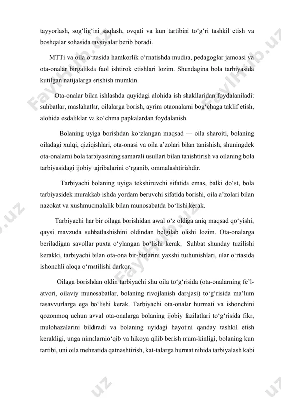 nga nimalarnio‘qib va hikoya qilib berish mum-kinligi, bolaning kun tartibi, uni oila mehnatida qatnashtirish, kat-talarga hurmat nihida tarbiyalash kabi ta’lim-tarbiya ishlari mazmuni va usuuari bo‘yicha tavsiyalar beradi. albatta, tarbiyachining oila bilan olib boradigan ishida bolaning yoshli, imkoniyatlari,o‘ziga xos xususiyatlari e’tiborga olinadi. tarbiyachining ota-onalarga beradigan tavsiya va maslahatlari ishonarli bo‘lishi uchun ota-onalar yoki oilaning boshqa a’zolari maktabgacha ta’lim muassasasiga taklif qilinadi. bunda ota-onalar bolaning navbatchilik vazifasini qanday bajarayotganini yoki sayrga chiqishdan avval u qanday o‘ynayotganini ko‘radilar, bolalarning uquv va imkoniyatlariga ishonch hosil qiladilar. oilaga borishning maqsad va mazmuni tarbiyachining rejasi va hisobotida, kundalik daftarida aks ettirilishi kerak. tarbiyachi har bir bolaning oilasiga yiliga kamida 2 marta borishi kerak. ota-onalar bilan olib boriladigan ishlarning mazmuni rangbarang bo‘lib, unda ayrim masalalar birgalikda muhokama qilinishi taqozo etiladi. masalan: -bolalarni tarbiyalashda oilaning roli, ota-onalarning vazifasi to‘g‘risidagi qonunlar, bolalarni maktabga tayyorlash haqida; -maktabgacha tarbiya muassasalarining yillik ish rejasi to‘g‘risida; -ota-onalar jamoatchiligining ishi haqidagi masalalar shular jumlasidandir. …