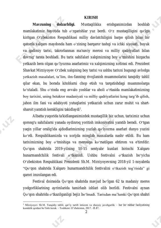 ajdodlarimizning yuzlab qoʻlyozma asarlari dunyo yuzini koʻrdi. respublikamizda va xorijda minglab nusxalarda nashr etildi. bu ham tariximizning boy oʻtmishiga va merosiga koʻrsatilgan ehtirom va e'tirofdir. qoʻqon shahrida 2019-yilning 10-15 sentyabr kunlari birinchi xalqaro hunarmandchilik festivali oʻtkazildi. ushbu festivalni oʻtkazish boʻyicha oʻzbekiston respublikasi prezidenti sh.m. mirziyoyevning 2018-yil 1-noyabrda “qoʻqon shahrida xalqaro hunarmandchilik festivalini oʻtkazish tog’risida” gi qarori imzolangan edi. festival doirasida qoʻqon shahrida mavjud boʻlgan 62 ta madaniy meros yodgorliklarining ayrimlarida tamirlash ishlari olib borildi. festivalni aynan qoʻqon shahrida oʻtkazilganligi bejiz boʻlmadi. tarixdan ma’lumki qoʻqon shahri 1 mirziyoyev sh.m. tanqidiy tahlil, qat’iy tartib intizom va shaxsiy javobgarlik – har bir rahbar faoliyatining kundalik qoidasi bo’lishi kerak. - toshkent: o’zbekiston, 2017. -b.47. 3 oʻzining usta hunarmandlari bilan mashhur boʻlib kelgan. bugungi kunda ham hunarmandchilikning bir qancha sohalari shaharda rivojlangan. ayniqsa qoʻqonda xviii-xix asrlarda hunarmandchilik va boshqa koʻplab sohalarda yuksalish kuzatilgan. bu davrda qoʻqon xonlik poytaxti boʻlib, mamlakatning ijtimoiy- iqtisodiy va madaniy markazi …