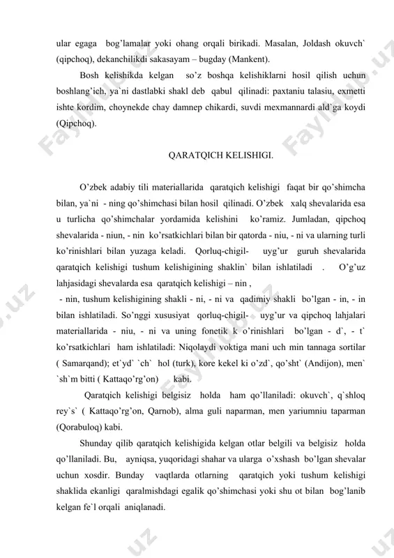 ’lsa, ikkinchi tomondan, assimilyativ hodisalar bilan ham bog’lanadi. masalan, jetmishki o’zniun enesi xeli-xeli kelinchek; atamdin kadri otti; attin jilavini mekkem ushledi, besh koydun goshi bomas nexeri kabi. qaratqich kelishigining belgisiz holda qo’llanilishi qipchoq shevalarida ham mavjud: tav echkisi, minlise xadiumiu, goza bergi, bexer xevesi kabi. o’g’uz lahjasida qaratqich kelishigi qo’shimchasining qo’llanilishi o’ziga xos xususiyatga ega. uning belgilarini shartli ravishda uchga bo’lib ko’rsatish mumkin: a) qaratqich kelishigining qo’shimchasi qattiq- yumshoq ko’rinishlarga ega bo’lib, - niun va - nin deb qo’llaniladi: yanniu kishinin, bir qizi bar edi, unin tarjimayi hali; b) qaratqich kelishigi shakli tushum kelishigi qo’shimchasi - niu, - ni orqali ifoda etiladi: mana uchragan kishini adiuniu bilmeymen;shuni bilen birge; v) qadimgi yozma yodgorliklarga xos bo’lgan - in, - in tarixiy shakllari bilan ishlatiladi. bu shakllar qattiq va yumshoq undoshlar bilan tugagan so’zlarning o’zak va negizlari bilan qo’shilib keladi: kerekli dashiun agramiyok, kopin ishi qol bolur (o’g’uz) kabi. qorabuloq va iqon …