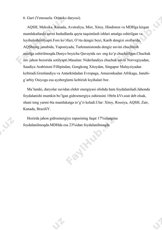 stoni fillipindan, gongkong xitoydan, singapur malayziyadan keltiradi.grenlandiya va antarktidadan evropaga, amazonkadan afrikaga, janubi-g’arbiy osiyoga esa aysberglarni keltirish loyihalari bor. ma’lumki, daryolar suvidan elektr energiyasi olishda ham foydalaniladi.jahonda foydalanishi mumkin bo’lgan gidroenergiya zahirasini 10trln kvt.soat deb olsak, shuni teng yarmi 6ta mamlakatga to’g’ri keladi.ular: xitoy, rossiya, aqsh, zair, kanada, braziliy. hozirda jahon gidroenergiya zapasining faqat 17%idangina foydalanilmoqda.mdhda esa 23%idan foydalanilmoqda