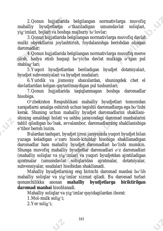 , bojlar va boshqa majburiy to‘lovlar; 161 2. qonun hujjatlarida belgilangan normativlarga muvofiq mahalliy byudjetlarga o‘tkaziladigan umumdavlat soliqlari, yig‘imlari, bojlari va boshqa majburiy to‘lovlar; 3. qonun hujjatlarida belgilangan normativlarga muvofiq davlat mulki obyektlarini joylashtirish, foydalanishga berishdan olingan daromadlar; 4. qonun hujjatlarida belgilangan normativlarga muvofiq meros olish, hadya etish huquqi bo‘yicha davlat mulkiga o‘tgan pul mablag‘lari; 5. yuqori byudjetlardan beriladigan byudjet dotatsiyalari, byudjet subvensiyalari va byudjet ssudalari; 6. yuridik va jismoniy shaxslardan, shuningdek chet el davlatlaridan kelgan qaytarilmaydigan pul tushumlari; 7. qonun hujjatlarida taqiqlanmagan boshqa daromadlar hisobiga. o‘zbekiston respublikasi mahalliy byudjetlari tomonidan xarajatlarni amalga oshirish uchun tegishli daromadlarga ega bo‘lishi kerak. shuning uchun mahalliy byudjet daromadlarini shakllani- shining amaldagi holati va ushbu jarayondagi daromad manbalarini tahlil qiladigan bo‘lsak, avvalambor, daromadlarning shakllanishiga e’tibor berish lozim. bulardan tashqari, byudjet ijrosi jarayonida yuqori byudjet bilan yuzaga keladigan o‘zaro hisob-kitoblar hisobiga shakllanadigan daromadlar ham mahalliy byudjet daromadlari bo‘lishi mumkin. shunga muvofiq mahalliy byudjetlar daromadlari o‘z …