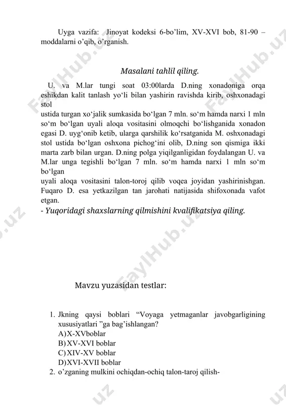 larga qarshilik ko‘rsatganida m. oshxonadagi stol ustida bo‘lgan oshxona pichog‘ini olib, d.ning son qismiga ikki marta zarb bilan urgan. d.ning polga yiqilganligidan foydalangan u. va m.lar unga tegishli bo‘lgan 7 mln. so‘m hamda narxi 1 mln so‘m bo‘lgan uyali aloqa vositasini talon-toroj qilib voqea joyidan yashirinishgan. fuqaro d. esa yetkazilgan tan jarohati natijasida shifoxonada vafot etgan. - yuqoridagi shaxslarning qilmishini kvalifikatsiya qiling. mavzu yuzasidan testlar: 1. jkning qaysi boblari “voyaga yetmaganlar javobgarligining xususiyatlari ”ga bag’ishlangan? a) x-xvboblar b) xv-xvi boblar c) xiv-xv boblar d) xvi-xvii boblar 2. o’zganing mulkini ochiqdan-ochiq talon-taroj qilish- a) tovlamachilik b) talonchilik c) firibgarlik d) bosqinchilik 3. firibgarlik bu- a) aldash yoki ishonchni suiste’mol qilish yo’li bilan o’zganing mulkini yoki o’zganing mulkiga bo’lgan huquqni qo’lga kiritish b) o’zganing mol-mulkini yashirin ravishda talon-taroj qilish c) jabrlanuvchi yoki uning yaqin kishilariga zo’rlik ishlatish, mulkka shikast yetkazish yoki uni nobud qilish yohud jabrlanuvchi uchun sir saqlanishi lozim bo’lgan ma’lumotlarni …