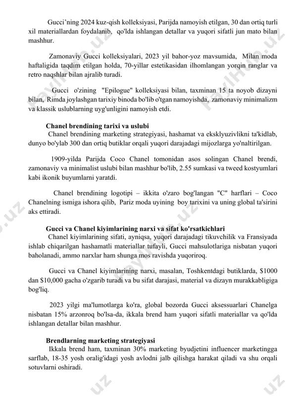 iyasi bilan, taxminan 15 ta noyob dizayni bilan, rimda joylashgan tarixiy binoda bo'lib o'tgan namoyishda, zamonaviy minimalizm va klassik uslublarning uyg'unligini namoyish etdi. chanel brendining tarixi va uslubi chanel brendining marketing strategiyasi, hashamat va eksklyuzivlikni ta'kidlab, dunyo bo'ylab 300 dan ortiq butiklar orqali yuqori darajadagi mijozlarga yo'naltirilgan. 1909-yilda parijda coco chanel tomonidan asos solingan chanel brendi, zamonaviy va minimalist uslubi bilan mashhur bo'lib, 2.55 sumkasi va tweed kostyumlari kabi ikonik buyumlarni yaratdi. chanel brendining logotipi – ikkita o'zaro bog'langan "c" harflari – coco chanelning ismiga ishora qilib, pariz moda uyining boy tarixini va uning global ta'sirini aks ettiradi. gucci va chanel kiyimlarining narxi va sifat ko'rsatkichlari chanel kiyimlarining sifati, ayniqsa, yuqori darajadagi tikuvchilik va fransiyada ishlab chiqarilgan hashamatli materiallar tufayli, gucci mahsulotlariga nisbatan yuqori baholanadi, ammo narxlar ham shunga mos ravishda yuqoriroq. gucci va chanel kiyimlarining narxi, masalan, toshkentdagi butiklarda, $1000 dan $10,000 gacha o'zgarib turadi va bu sifat darajasi, …