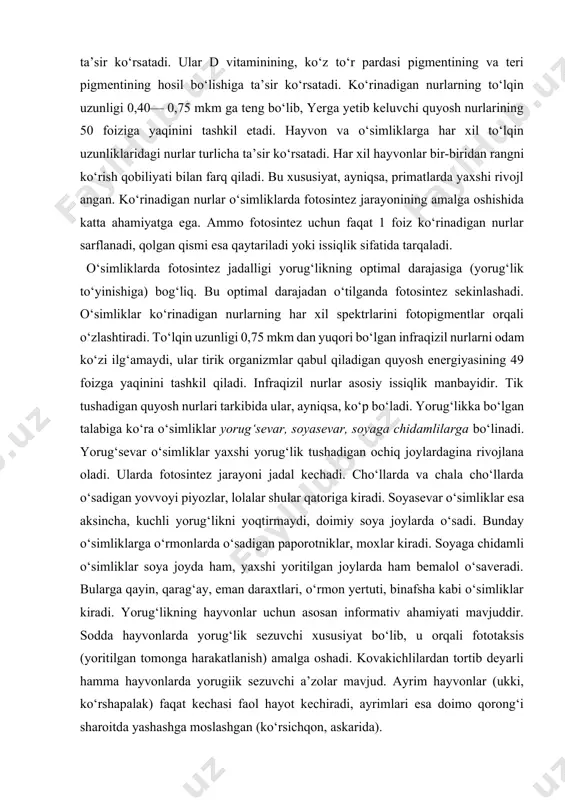 di. cho‘llarda va chala cho‘llarda o‘sadigan yovvoyi piyozlar, lolalar shular qatoriga kiradi. soyasevar o‘simliklar esa aksincha, kuchli yorug‘likni yoqtirmaydi, doimiy soya joylarda o‘sadi. bunday o‘simliklarga o‘rmonlarda o‘sadigan paporotniklar, moxlar kiradi. soyaga chidamli o‘simliklar soya joyda ham, yaxshi yoritilgan joylarda ham bemalol o‘saveradi. bularga qayin, qarag‘ay, eman daraxtlari, o‘rmon yertuti, binafsha kabi o‘simliklar kiradi. yorug‘likning hayvonlar uchun asosan informativ ahamiyati mavjuddir. sodda hayvonlarda yorug‘lik sezuvchi xususiyat bo‘lib, u orqali fototaksis (yoritilgan tomonga harakatlanish) amalga oshadi. kovakichlilardan tortib deyarli hamma hayvonlarda yorugiik sezuvchi a’zolar mavjud. ayrim hayvonlar (ukki, ko‘rshapalak) faqat kechasi faol hayot kechiradi, ayrimlari esa doimo qorong‘i sharoitda yashashga moslashgan (ko‘rsichqon, askarida). o‘simlik va hayvonlarda yorug‘lik ta’sirida kechadigan eng asosiy jarayonlar quyidagilar hisoblanadi: 1. fotosintez (bu to‘g‘rida ma’lumotlar yuqorida berildi). 2. transpiratsiya — o‘simliklarga tushuvchi quyosh nurlari- ning taxminan 75 foizi suv bug‘lanishiga sarf bo‘ladi. 3. fotoperiodizm — o‘simliklar va hayvonlar hayot faoli- yatining yil mavsumlari bilan sinxronlashishi. 4. harakatlanish — …