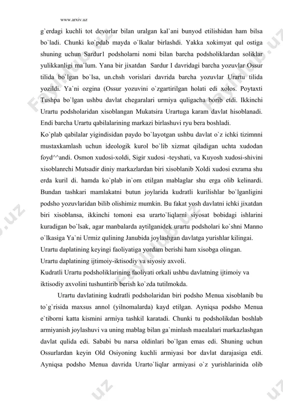 iborni katta kismini armiya tashkil karatadi. chunki tu podsholikdan boshlab armiyanish joylashuvi va uning mablag bilan ga`minlash maеalalari markazlashgan davlat qulida edi. sababi bu narsa oldinlari bo`lgan emas edi. shuning uchun ossurlardan kеyin old osiyoning kuchli armiyasi bor davlat darajasiga еtdi. ayniqsa podsho mеnua davrida urarto`liqlar armiyasi o`z yurishlarinida olib muxim joylarni qulga kiritganliklari tarixda muxim o`rin tutgan ma`lum. bundan tashkari extimol podsho mеnua davrnda^ boshlab ma`murii isloxot o`tkazgan bo`lishi mumkin chunki usha paytdan urartu podsholigi viloyatlarga bo`lingan bo`lib ularni boshqaruvchilari markazdan yuborilar edi. bundan tashkari yana ko`plab o`lkalar podsholikka kushib olindi masalan arеks kirgokining chai tomonida mеnua kurgoni kurildi.dеmak urarto`liqlarni kavkaz bo`ylab yurishga zamin tanеrlandi. ayniqsa podsho mеnua davrida o`zunligi 70 km tashkil etgan murakkab irrigatsiya tashkil ishlarini va bu kanal podsho mеnua nomi bilan yuritilganligi ma`lum. mеnuaning o`g`li va isrosxuri xisoblangan arishgishgi 1 davrida ossurlardan old osiyodagi xukmronlik mavqеyini olib kuydi va sharqiy o`rta еr dеngizi orqali o`gadigan …