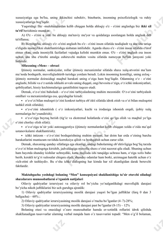 i. adabiyotlarda “men” konsepsiyasini yagona tafsifi haligacha mavjud emas. masalan, r.berne “men” konsepsiyasini ierarxiyaga asosalngan tuzilma ko’rinishida taqdim etadi. uning cho’qqisi global “men” konsepsiyasi shaxsning o’zi haqida tushunchalarini kiritadi. bu tushunchalar har xil turlariga xos: 1. real “men” (“men kimman”); 2. ideal “men”(“meni kim bo’lishni istayman - intilaman). 3. oynali “men” (“meni qanday baholashadi). bularning har bir turi bir qator jihatlarni o’z ichiga qamrab oladi- jismoniy “men”, ijtimoiy “men”, aqliy “men”, emotsional “men” bo’ladi, shaxsning rivojlanishi nufuzli manba sifatida xizmat qiladi, biroq ular orasidagi jiddiy ziddiyatlar shaxsning ichki mojarolar va negativ qayg’urishlar manbasiga aylanishi mumkin. shaxsning faoliyatiga ko’ra - organizm, ijtimoiy individ yoki shaxs darajasida namoyon bo’lishiga qarab, “men” konsepsiyasining uchta bosqichi ajratiladi: 1) ”organizm-muhit” darajasi - jismoniy “men” obraz, (tana sxemasi) organizmning jismoniy samaradorlikga bo’lgan ehtiyoji; 2) “ijtimoiy individ” darajasida – ijtimoy o’zlikni, jins, yosh, etnik fuqarolik, ijtimoiy rol bular shaxsning jamiytga a’zo bo’lishi ehtiyoji bilan bog’langan. 3) ”shaxs” …