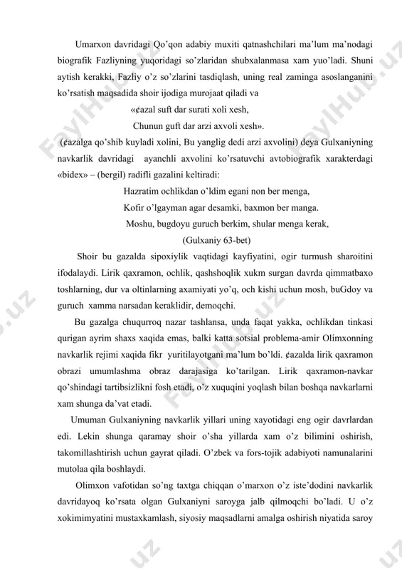 enga, kofir o’lgayman agar desamki, baxmon ber manga. moshu, bugdoyu guruch berkim, shular menga kerak, (gulxaniy 63-bet) shoir bu gazalda sipoxiylik vaqtidagi kayfiyatini, ogir turmush sharoitini ifodalaydi. lirik qaxramon, ochlik, qashshoqlik xukm surgan davrda qimmatbaxo toshlarning, dur va oltinlarning axamiyati yo’q, och kishi uchun mosh, bugdoy va guruch xamma narsadan keraklidir, demoqchi. bu gazalga chuqurroq nazar tashlansa, unda faqat yakka, ochlikdan tinkasi qurigan ayrim shaxs xaqida emas, balki katta sotsial problema-amir olimxonning navkarlik rejimi xaqida fikr yuritilayotgani ma’lum bo’ldi. ¢azalda lirik qaxramon obrazi umumlashma obraz darajasiga ko’tarilgan. lirik qaxramon-navkar qo’shindagi tartibsizlikni fosh etadi, o’z xuquqini yoqlash bilan boshqa navkarlarni xam shunga da’vat etadi. umuman gulxaniyning navkarlik yillari uning xayotidagi eng ogir davrlardan edi. lekin shunga qaramay shoir o’sha yillarda xam o’z bilimini oshirish, takomillashtirish uchun gayrat qiladi. o’zbek va fors-tojik adabiyoti namunalarini mutolaa qila boshlaydi. olimxon vafotidan so’ng taxtga chiqqan o’marxon o’z iste’dodini navkarlik davridayoq ko’rsata olgan gulxaniyni saroyga jalb …