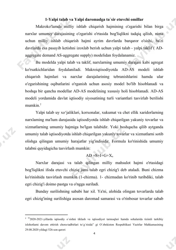 tasvirlab berilishi mumkin. yalpi talab uy xoʻjaliklari, korxonalar, xukumat va chet ellik xaridorlarning narxlaming ma'lum darajasida iqtisodiyotda ishlab chiqarilgan yakuniy tovarlar va xizmatlarning umumiy hajmiga bo'lgan talabidir. yoki boshqacha qilib aytganda umumiy talab iqtisodiyotda ishlab chiqarilgan yakunly tovarlar va xizmatlarni sotib olishga qilingan umumiy harajatlar yig'indisidir. formula ko'rinishida umumiy talabni quyidagicha tasvirlash mumkin: ad =s+i+g+xn narxlar darajasi va talab qilingan milliy mahsulot hajmi o'rtasidagi bog'liqlikni ifoda etuvchi chiziq jami talab egri chizig'i deb ataladi. buni chizma ko'rinishida tasvirlash mumkin (1-chizma). 1- chizmadan ko'rinib turibdiki, talab egri chizig'i doimo pastga va o'ngga suriladi. bunday surilishning sababi har xil. ya'ni, alohida olingan tovarlarda talab egri chizig'ining surilishiga asosan daromad samarasi va o'rinbosar tovarlar sabab bo'lar edi. ayrim tovarlarning narxi pasayganda, iste'molchilarning pul daromadlari ko'proq mahsulot sotib olish imkonini beradi (daromad samarasi). 1-chizma. yalpi talab egri chizig'l shuningdek, narx pasayganda iste'molchi ushbu tovarni ko'proq boshqa sotib oladi, chunki u boshqa tovarlarga nisbatan arzonroq …