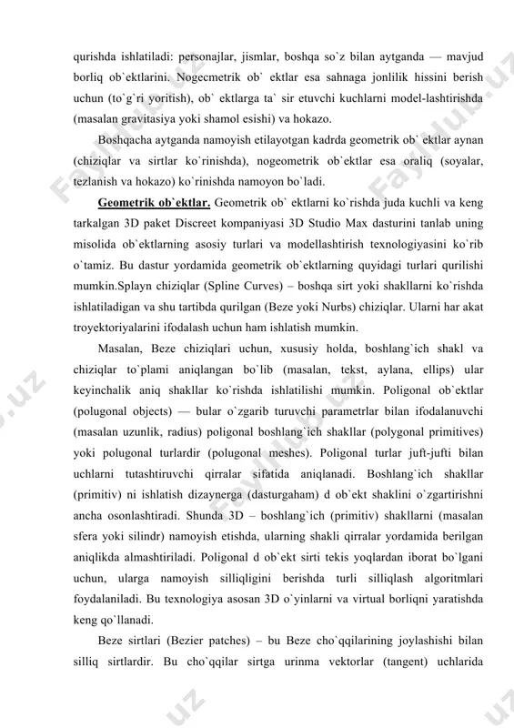 rni modellashtirish mumkin. nurbs sirtlar — bir jinsli bo`lmagan egri chiziqli sirtlarni modellashda ishlatiladigan eng universal va samarali vositadir. bunday sirtlar maxsus to`rt o`lchovli bir jinsli fazoda ifodalanadi. unda har bir boshqaruvi cho`qqi, uchta x, y, z koordinatadan tashqari qo`shimcha vazn (weigat) tavsifiga ham ega. cho`qqining o`rni va nisbiy vaznini o`zgartirish orqali ob`ekt shaklini aniq boshqarish mumkin. murakkab ob`ektlar (compound objects) – oldindan tayyorlab qo`yilgan ikki yoki undan ko`p shakllardan tuziladi. qanday jism qurilishiga qarab oldindan tuzilgan shakllar chiziq yoki sirt bo`lishi mumkin.dinamik ob`ektlar (dynamic objects) — ularga qo`yilgan tashqi kuchlar ta`sirida harakatga keluvchi ob`ektlar: prujina va amortizatorlar. ular ob`ekt harakati dinamikasini modellashtirishda ishlatiladi. boshqa dasturlarda geometrik ob`ektlarni qurish va muharrirlashning shunga o`xshash yoki ulardan farq qiluvchi usullari qo`llaniladi. nogeometrik ob`ektlar. misol sifatida 3d studio max dasturini ko`rishni davom ettiramiz. quyidagi ob`ekt turlarini qarash e`tiborga loyiq. yoritish manbai (light objects) tashqi va ichki yoritishni ifodalashda ishlatiladi. ourli algoritmlar yorug`lik tarqatuvchi …