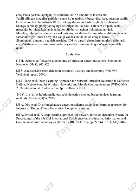 validatsiya va test to‘plami. birinchi to‘plam uchun ishlatiladibashorat qilish aniqligi bilan o‘lchanadigan modelni o‘qitish validatsiya to‘plami. validatsiya to‘plamining aniqligi quyidagilardan biridir o‘qitilayotgan modelni qabul qilish yoki rad etishdagi prinsipial mezonlar.tanlangan model turi va giper bilan qoniqqanimizda parametrlarga ko‘ra, keyingi qadam yangi modelni o‘qitish bo‘lishi kerak eng yaxshi giperparametrlardan foydalangan holda mavjud ma’lumotlarning butun to‘plami topildi. bunga avval saqlangan har qanday ma’lumot kirishi kerak tasdiqlash uchun chetga qo‘ying. oxirgi qadam - dan ortiq davriy baholash yangilangan test to‘plamlari mavjudligini tekshirish uchun juda foydali model nol kunlik hujumlarni aniqlashi va bashorat qilishi mumkin.[5;1] xulosa: kiberxavfsizlik sohasidagi muammolar va chuqur o‘rganish (dl) ilovalarining bugungi kundagi rivojlangan holatidan ilhomlanib, ushbu maqolada biz suqilib kirishni aniqlashda qo‘llanilayotgan dl usullarini ko‘rib chiqdik va tasnifladik. tahlil qilingan modellar natijalari shuni ko‘rsatadiki, kiberxavfsizlikda, xususan suqilib kirishni aniqlash tizimlarida dl texnologiyalarini qo‘llash istiqbolli hisoblanadi. shunga qaramay, jiddiy yutuqlarga erishilgan bo‘lsa ham, hali ham ko‘plab ochiq masalalar bo‘yicha kelajakda tadqiqot …