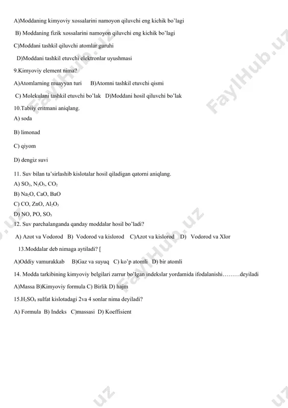 atomlarning muayyan turi b)atomni tashkil etuvchi qismi c) molekulani tashkil etuvchi bo’lak d)moddani hosil qiluvchi bo’lak 10.tabiiy eritmani aniqlang. a) soda b) limonad c) qiyom d) dengiz suvi 11. suv bilan ta’sirlashib kislotalar hosil qiladigan qatorni aniqlang. a) so2, n2o5, co2 b) na2o, cao, bao c) co, zno, al2o3 d) no, po, so3 12. suv parchalanganda qanday moddalar hosil bo’ladi? a) azot va vodorod b) vodorod va kislorod c)azot va kislorod d) vodorod va xlor 13.moddalar deb nimaga aytiladi? [ a)oddiy vamurakkab b)gaz va suyuq c) ko’p atomli d) bir atomli 14. modda tarkibining kimyoviy belgilari zarrur bo’lgan indekslar yordamida ifodalanishi………deyiladi a)massa b)kimyoviy formula c) birlik d) hajm 15.h2so4 sulfat kislotadagi 2va 4 sonlar nima deyiladi? a) formula b) indeks c)massasi d) koeffisient image1.png