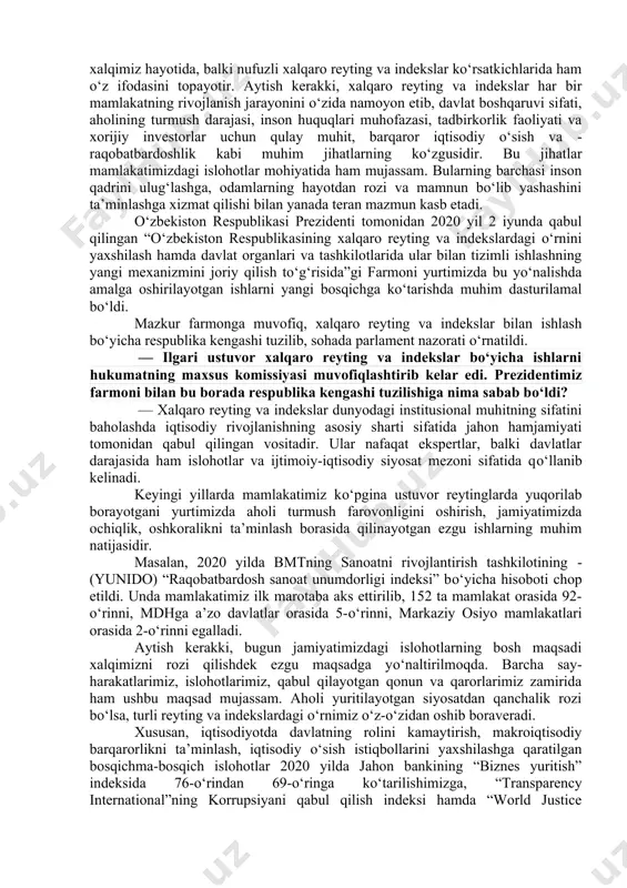 nikatsiya texnologiyalari infratuzilmasini rivojlantirish, ta’lim tizimini takomillashtirish, xususiy tadbirkorlikni rivojlantirish, xalqaro savdoda xususiy tadbirkorlikning raqobatbardoshligini oshirish, innovatsiyani rivojlantirish va boshqalar. insoniyat taraqqiyoti, barcha sohalarda kechayotgan globallashuv jarayonlar, sifat va tarkibiy о‘zgarishlar xalqaro hamkorlik va aloqalarni yangi bosqichga kо‘tarish barobarida har bir mustaqil mamlakatning ushbu holatlarga yangicha qarashga, ular bilan birga odim tashlash vazifasini kо‘ndalang qо‘ymoqda. bu esa, eng avvalo, о‘sha mamlakatning jahon miqyosidagi о‘rni, xalqaro reyting va kо‘rsatkichlarda tutgan mavqei bilan belgilanadi. bugun hayotning har bir jabhasida yangilik va bunyodkorlik ishlari jadal sur’atlarda davom etmoqda. tabiiyki, bunday yangilanishlar natijasi nafaqat xalqimiz hayotida, balki nufuzli xalqaro reyting va indekslar kо‘rsatkichlarida ham о‘z ifodasini topayotir. aytish kerakki, xalqaro reyting va indekslar har bir mamlakatning rivojlanish jarayonini о‘zida namoyon etib, davlat boshqaruvi sifati, aholining turmush darajasi, inson huquqlari muhofazasi, tadbirkorlik faoliyati va xorijiy investorlar uchun qulay muhit, barqaror iqtisodiy о‘sish va ​raqobatbardoshlik kabi muhim jihatlarning kо‘zgusidir. bu jihatlar mamlakatimizdagi islohotlar mohiyatida ham mujassam. …
