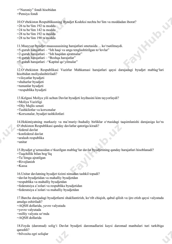 ksi nechta bo‘lim va moddadan iborat? =26 ta bo‘lim 192 ta modda =24 ta bo‘lim 142 ta modda =28 ta bo‘lim 192 ta modda =28 ta bo‘lim 190 ta modda 11.muayyan byudjet muassasasining harajatlari smetasida ... ko‘rsatilmaydi. =5-guruh harajatlari – “ish haqi va unga tenglashtirilgan to‘lovlar” =2-guruh harajatlari – “ish haqidan ajratmalar” =4-guruh harajatlari – “boshqa harajatlar” =3-guruh harajatlari –“kapital qo‘yilmalar” 12.o‘zbekiston respublikasi vazirlar mahkamasi harajatlari qaysi darajadagi byudjet mablag‘lari hisobidan moliyalashtiriladi? =viloyatlar byudjeti =shaharlar byudjeti =tumanlar byudjeti =respublika byudjeti 13.kelgusi moliya yili uchun davlat byudjeti loyihasini kim tayyorlaydi? =moliya vazirligi =oliy majlis senati =tashkilotlar va korxonalar =korxonalar, byudjet tashkilotlari 14.hokimiyatning markaziy va ma’muriy~hududiy birliklar o‘rtasidagi taqsimlanishi darajasiga ko‘ra o‘zbekiston respublikasi qanday davlatlar qatoriga kiradi? =federal davlat =konfederal davlat =aralash respublika =unitar 15.byudjet g‘aznasidan o‘tkazilgan mablag‘lar davlat byudjetining qanday harajatlari hisoblanadi? =taqchillik bilan bog‘liq =ta’limga ajratilgan =rivojlanish =kassa 16.unitar davlatning byudjet tizimi nimadan tashkil topadi? =davlat byudjetidan va mahalliy byudjetdan …