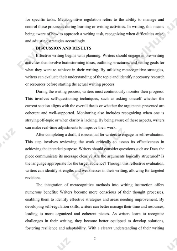 e knowledge involves understanding one's own cognitive processes, including what strategies work best for specific tasks. metacognitive regulation refers to the ability to manage and control these processes during learning or writing activities. in writing, this means being aware of how to approach a writing task, recognizing when difficulties arise, and adjusting strategies accordingly. discussion and results effective writing begins with planning. writers should engage in pre-writing activities that involve brainstorming ideas, outlining structures, and setting goals for what they want to achieve in their writing. by utilizing metacognitive strategies, writers can evaluate their understanding of the topic and identify necessary research or resources before starting the actual writing process. during the writing process, writers must continuously monitor their progress. this involves self-questioning techniques, such as asking oneself whether the current section aligns with the overall thesis or whether the arguments presented are coherent and well-supported. monitoring also includes recognizing …