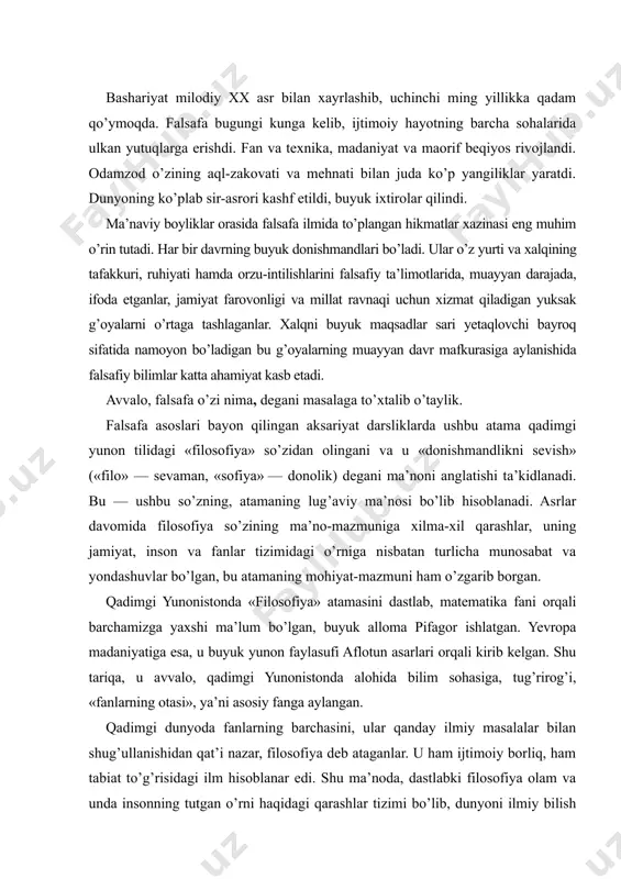 ma pifagor ishlatgan. yevropa madaniyatiga esa, u buyuk yunon faylasufi aflotun asarlari orqali kirib kelgan. shu tariqa, u avvalo, qadimgi yunonistonda alohida bilim sohasiga, tug’rirog’i, «fanlarning otasi», ya’ni asosiy fanga aylangan. qadimgi dunyoda fanlarning barchasini, ular qanday ilmiy masalalar bilan shug’ullanishidan qat’i nazar, filosofiya deb ataganlar. u ham ijtimoiy borliq, ham tabiat to’g’risidagi ilm hisoblanar edi. shu ma’noda, dastlabki filosofiya olam va unda insonning tutgan o’rni haqidagi qarashlar tizimi bo’lib, dunyoni ilmiy bilish zaruratidan vujudga kelgan edi. bundan tashqari, qadimgi yunonistonda yuz bergan buyuk uyg’onish davri o’ziga xos falsafiy mafkurani ham yaratganligi shubhasiz. uning eng asosiy qadriyati erkinlik tushunchasi ekanini, ana shu erkin hayot to’g’risidagi qarashlar buyuk madaniy yuksalishga asos bo’lganini aksariyat olimlar alohida ta’kidlaydi. sharqda «ikkinchi arastu», «ikkinchi muallim» deya e’tirof etilgan buyuk mutafakkir abu nasr forobiy filosofiya so’zini «hikmatni qadrlash» deb talqin etgan. falsafa sharq xalqlari ijtimoiy tafakkurida «donishmandlikni sevish» degani mazmun bilan birga, olam sirlarini bilish, hayot …