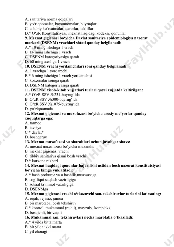 rorlar, takliflar d.* o‘zr konstitutsiyasi, mexnat haqidagi kodeksi, qonunlar 9. mexnat gigienasi bo‘yicha davlat sanitariya epidemiologiya nazorat markazi (dsenm) vrachlari shtati qanday belgilanadi: a.* 10 ming ishchiga 1 vrach b. 14 ming ishchiga 1 vrach c. dsenm kategoriyasiga qarab d. 60 ming axoliga 1 vrach 10. dsenm vrachi yordamchilari soni qanday belgilanadi: a. 1 vrachga 1 yordamchi b.* 6 ming ishchiga 1 vrach yordamchisi c. korxonalar soniga qarab d. dsenm kategoriyasiga qarab 11. dsenm xisob-kitob xujjatlari turlari qaysi xujjatda keltirilgan: a.* o‘zr ssv №231-buyrug‘ida b. o‘zr ssv №300-buyrug‘ida c. o‘zr ssv №1075-buyrug‘ida d. yo‘riqnomada 12. mexnat gigienasi va muxofazasi bo‘yicha asosiy me’yorlar qanday xuquqlarga ega: a. tarmoq b. tavsiya c.* davlat* d. boshqaruv 13. mexnat muxofazasi va sharoitlari uchun javobgar shaxs: a. mexnat muxofazasi bo‘yicha muxandis b. mexnat gigienasi vrachi c. tibbiy sanitariya qismi bosh vrachi d.* korxona raxbari 14. mexnat haqidagi qonunlar bajarilishi ustidan bosh nazorat konstitutsiyasi bo‘yicha kimga …