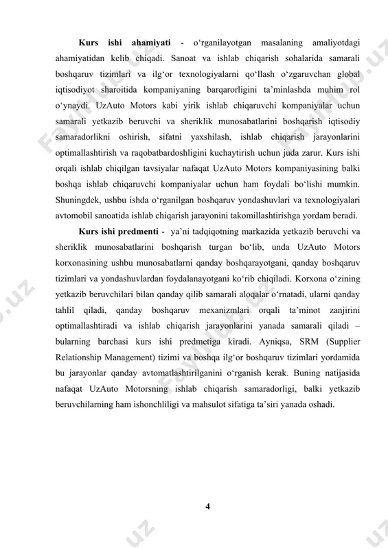 b chiqarish samaradorligini oshirishga, narxlarni barqarorlashtirishga va bozor talabiga tez moslashishga yordam beradi. kurs ishi davomida, shuningdek, srm tizimi, innovatsion texnologiyalar va strategik hamkorlik orqali yetkazib beruvchilar bilan aloqalarni yanada samarali boshqarish yo‘llari ishlab chiqiladi. ishning asosiy maqsadi - nafaqat uzauto motors uchun, balki butun sanoat sektori uchun amaliy tavsiyalar ishlab chiqishdir. kurs ishi vazifasi 1. uzauto motors korxonasining yetkazib beruvchilar bilan o‘rnatgan sheriklik munosabatlarini tahlil qilish. bu jarayonda kompaniyaning yetkazib beruvchilar bilan aloqalarining samaradorligi, ularni boshqarish yondashuvlari va amaliyoti ko‘rib chiqiladi. 2. yetkazib beruvchilarni boshqarish tizimlarining samaradorligini o‘rganish. ushbu vazifa orqali srm tizimi, erp tizimlari kabi boshqaruv tizimlarining samaradorligi, afzalliklari va kamchiliklari tahlil qilinadi. 3. korxona va uning yetkazib beruvchilari o‘rtasida innovatsion texnologiyalarni joriy etish orqali ishlab chiqarish jarayonini optimallashtirish, mahsulot sifatini oshirish va samaradorlikni ta’minlash usullari o‘rganiladi. 4. yetkazib beruvchilar bilan kooperatsiya va r&d loyihalarini rivojlantirish yo‘llari. bu jarayon orqali uzauto motors va uning yetkazib beruvchilari o‘rtasidagi innovatsion …