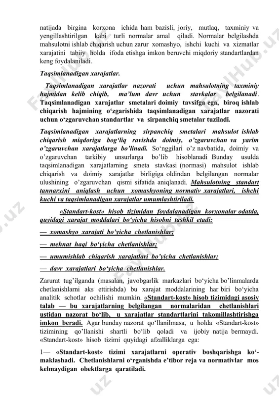 da ham bazisli, joriy, mutlaq, taxminiy va yengillashtirilgan kabi turli normalar amal qiladi. normalar belgilashda mahsulotni ishlab chiqarish uchun zarur xomashyo, ishchi kuchi va xizmatlar xarajatini tabiiy holda ifoda etishga imkon beruvchi miqdoriy standartlardan keng foydalaniladi. taqsimlanadigan xarajatlar. taqsimlanadigan xarajatlar nazorati uchun mahsulotning taxminiy hajmidan kelib chiqib, ma’lum davr uchun stavkalar belgilanadi. taqsimlanadigan xarajatlar smetalari doimiy tavsifga ega, biroq ishlab chiqarish hajmining o‘zgarishida taqsimlanadigan xarajatlar nazorati uchun o‘zgaruvchan standartlar va sirpanchiq smetalar tuziladi. taqsimlanadigan xarajatlarning sirpanchiq smetalari mahsulot ishlab chiqarish miqdoriga bog‘liq ravishda doimiy, o’zgaruvchan va yarim o’zgaruvchan xarajatlarga bo’linadi. so‘nggilari o’z navbatida, doimiy va o’zgaruvchan tarkibiy unsurlarga bo’lib hisoblanadi bunday usulda taqsimlanadigan xarajatlarning smeta stavkasi (normasi) mahsulot ishlab chiqarish va doimiy xarajatlar birligiga oldindan belgilangan normalar ulushining o’zgaruvchan qismi sifatida aniqlanadi. mahsulotning standart tannarxini aniqlash uchun xomashyoning normativ xarajatlari, ishchi kuchi va taqsimlanadigan xarajatlar umumlashtiriladi. «standart-kost» hisob tizimidan foydalanadigan korxonalar odatda, quyidagi xarajat moddalari bo‘yicha hisobni tashkil etadi: — …