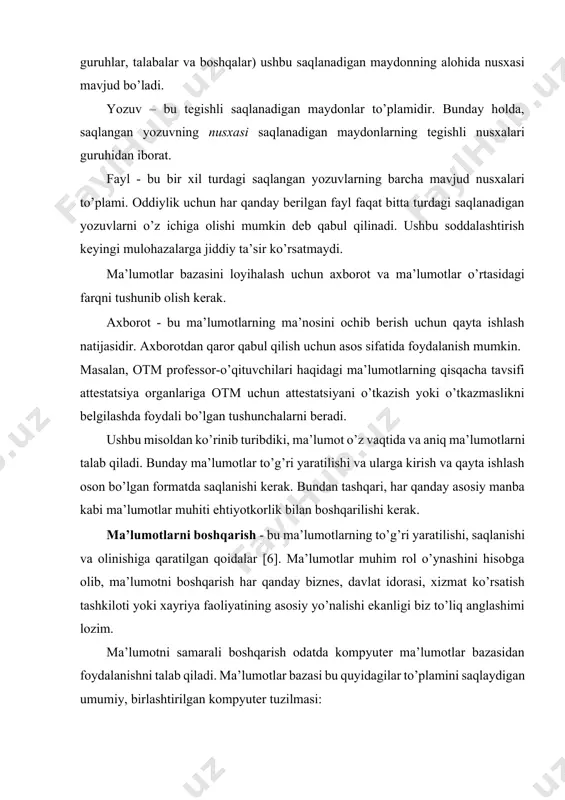 odatda kompyuter ma’lumotlar bazasidan foydalanishni talab qiladi. ma’lumotlar bazasi bu quyidagilar to’plamini saqlaydigan umumiy, birlashtirilgan kompyuter tuzilmasi: · tashqi foydalanuvchi ma’lumotlari, ya’ni oxirgi foydalanuvchini qiziqtirgan muhim faktlar; · metadata (ma’lumotlar haqidagi ma’lumotlar [6]), ular orqali oxirgi foydalanuvchi ma’lumotlari birlashtiriladi va boshqariladi. metadata ma’lumotlar xarakteristikalarini va ma’lumotlar bazasida topilgan ma’lumotlarni bog’laydigan munosabatlar to’plamini tavsiflaydi. masalan, metama’lumotlar komponenti har bir ma’lumot elementining nomi, har bir ma’lumot elementida saqlanadigan qiymatlar turi (raqamlar, sana yoki matn) va ma’lumotlar elementini bo’sh qoldirish mumkinligi kabi ma’lumotlarni saqlaydi. metadata ma’lumotlarning qiymati va ishlatilishini to’ldiruvchi va kengaytiradigan ma’lumotlarni taqdim etadi. qisqa qilib aytsak, metadata ma’lumotlar bazasida ma’lumotlarning yanada to’liq tasvirini taqdim etadi. ma’lumotlar bazasini boshqarish tizimi (mbbt) bu ma’lumotlar bazasi tuzilishini boshqaruvchi va unda saqlanadigan ma’lumotlarga kirishni boshqaradigan dasturlar to’plami. qaysidir ma’noda ma’lumotlar bazasi juda yaxshi tashkillashtirilgan elektron topshirish kabinetiga o’xshaydi, unda kuchli dasturiy ta’minot (mbbt) kabinet tarkibini boshqarishga yordam beradi. ma’lumotlar bazasining turlari. har bir ma’lumotlar bazasi …