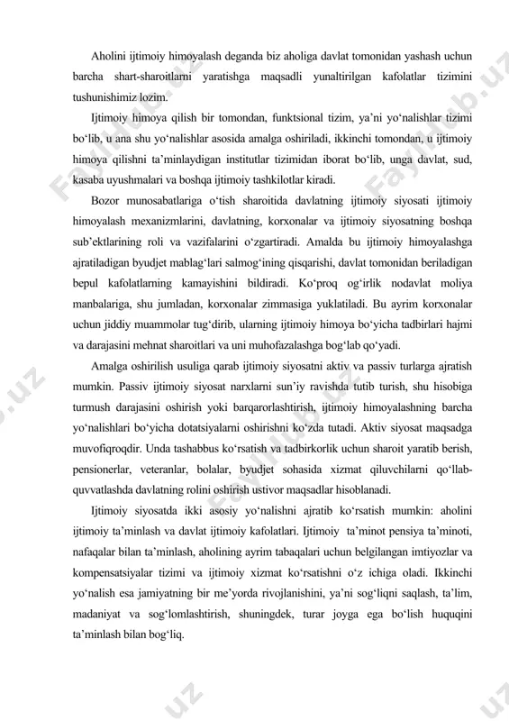 olini oshirish ustivor maqsadlar hisoblanadi. ijtimoiy siyosatda ikki asosiy yo‘nalishni ajratib ko‘rsatish mumkin: aholini ijtimoiy ta’minlash va davlat ijtimoiy kafolatlari. ijtimoiy ta’minot pensiya ta’minoti, nafaqalar bilan ta’minlash, aholining ayrim tabaqalari uchun belgilangan imtiyozlar va kompensatsiyalar tizimi va ijtimoiy xizmat ko‘rsatishni o‘z ichiga oladi. ikkinchi yo‘nalish esa jamiyatning bir me’yorda rivojlanishini, ya’ni sog‘liqni saqlash, ta’lim, madaniyat va sog‘lomlashtirish, shuningdek, turar joyga ega bo‘lish huquqini ta’minlash bilan bog‘liq. davlat ijtimoiy ta’minoti – bu, o‘zbekiston respublikasi fuqarolarini keksayganda, kasallik ro‘y berganda, mehnatga layoqatini qisman yoki butunlay yo‘qotganda, boquvchisini yo‘qotganda, shuningdek, bolali oilalarni moddiy ta’minlash va ularga xizmat ko‘rsatish davlat tizimidir. ijtimoiy ta’minot quyidagi tashkiliy-huquqiy shakllarda amalga oshiriladi: davlat ijtimoiy sug‘urtasi, respublika byudjeti mablag‘lari, mahalliy byudjetlar mablag‘lari. iqtisodiyotni isloh qilish davrida ijtimoiy ta’minotning jamoat tashkilotlari va xususiy shaxslar faoliyati bilan bog‘liq shakllari rivoj topadi. aholini ijtimoiy himoyalashni bir vaqtning o‘zida amal qiladigan va bir-birini to‘ldiruvchi quyidagi to‘rtta tizimga ajratish mumkin: davlat ijtimoiy ta’minoti, davlat …