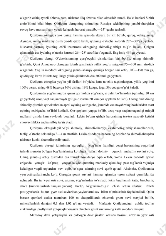 an sovuq havo massasi ham yyetib kelgach, harorat pasayib, —35° gacha tushadi. qizilqum okrugida yoz uning hamma qismida deyarli bir xil bo`lib, quruq, ochiq, issiq. ayniqsa, uning markaziy qismi yozda qizib ketib, iyulning o`rtacha xarorati 28°—30°ga yyetadi. nisbatan pastroq, iyulning 26°li izotermasi okrugning shimoli-g`arbiga to`g`ri keladi. qolgan qismlarida esa iyulning o`rtacha harorati 26—28° atrofida o`zgaradi. eng issiq 46° ga yyetadi. qizilqum okrugi o`zbekistonning qurg`oqchil qismlaridan biri bo`lib, uning shimoli-g`arbida, quyi amudaryo okrugiga tutash qismlarida yillik yog`in miqdori 75—100 mm atrofida o`zgaradi. yog`in miqdorni okrugning janubi-sharqiy qismiga borgan sari ortio, 100—150 mm ga, qoldiq tog`lar va nurota tog`lariga yakin qismlarida esa 200 mm ga yyetadi. qizilqum okrugida yog`in yil fasllari bo`yicha ham notekis taqsimlangan. yillik yog`inni 100% desak, un|ng 48% baxorga 30% qishga, 19% kuzga, faqat 3% yozga to`g`ri keladi. qizilqumda yog`inning bir qismi qor holida yog`sada, u qalin bo`lmasdan (qalinligi 20 sm ga yyetadi) uzoq vaqt saqlanmaydi (yiliga o`rtacha 20 …