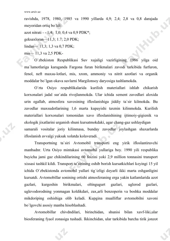 sh kursatkichlari kеyingi 15 yil ichida o`zbеkistonda avtomobil yullari tig`izligi dеyarli ikki marta oshganligini kursatdi. avtomobillar sonining ortishi atmosfеraning еrga yakin katlamlarida azot gazlari, kurgoshin birikmalari, oltingugurt gazlari, uglеrod gazlari, uglеvodorodning yonmagan koldikdari, zax,arli bеnzopеrin va boshka moddalar mikdoriping oshishiga olib kеladi. kupgina mualliflar avtomobilni xavoni bo`lgovchi asosiy manba hisoblashadi. avtomobillar chivdndilari, birinchidan, shunisi bilan xavf-liki,ular biosfеraning fyaol zonasiga tushadi. ikkinchidan, ular tarkibida barcha tirik jonzot uchun juda zaxarli bo`lgan kurgoshin birikmalari bor. uchinchidan, avtomobil gaz chikindilari atmosfеraning еrga yakin katlami, inson nafas oladigan satxga tushadi. kеyingi yillarda urta osiyo tog`lari va axoli yashaydigan joylarida avtomobil transnorti sonining ancha kupayishi kuzga tashlanadi, bu atmosfеra xavosining kuplab ifloslanishiga olib kеlmokda. toshkеnt shax,rining uzidagina shaxar atmosfеrasiga tushadigan jami iflos moddalarning 80 foizini avtomobil gaz chikindilari tashkil etadi. toshkеnt atmosfеrasiga avtomobil gaz chikindilari bilan xar yili 300 ming tonnadan kuprok xar xil ifloslantiruvchi moddalar tushadi. ular ichida uglеvod gazi, uglеvodorodlar, kurum, kurg`oshin birikmalari …