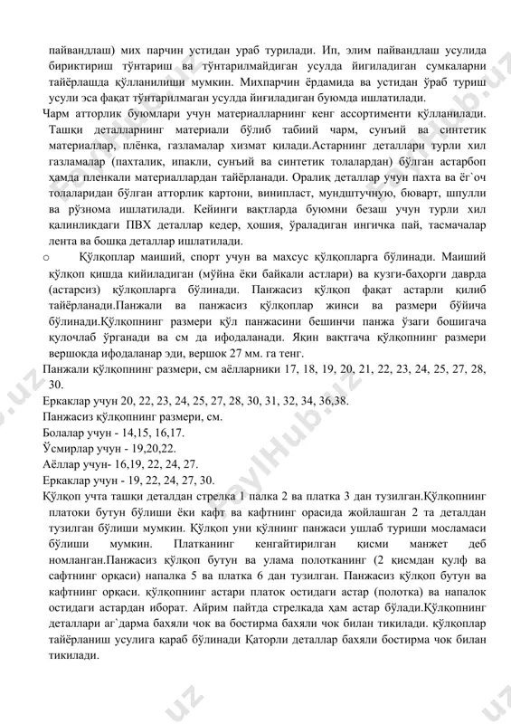 а буюмнинг ташқи кўринишини яхшилаш учун кадерандан фойдаланилади. мўлжалланган вазифасига қараб ва асосан ташқи деталига қандай материал ишлатилганига қараб сумкалар турли хил усулда бириктирилади. элимлаш, пайвандлаш (асосан юқори частотали ток ёрдамида пайвандлаш) мих парчин устидан ураб турилади. ип, элим пайвандлаш усулида бириктириш тўнтариш ва тўнтарилмайдиган усулда йигиладиган сумкаларни тайёрлашда қўлланилиши мумкин. михпарчин ёрдамида ва устидан ўраб туриш усули эса фақат тўнтарилмаган усулда йиғиладиган буюмда ишлатилади. чарм атторлик буюмлари учун материалларнинг кенг ассортименти қўлланилади. ташқи деталларнинг материали бўлиб табиий чарм, сунъий ва синтетик материаллар, плёнка, газламалар хизмат қилади.астарнинг деталлари турли хил газламалар (пахталик, ипакли, сунъий ва синтетик толалардан) бўлган астарбоп ҳамда пленкали материаллардан тайёрланади. оралиқ деталлар учун пахта ва ёг`оч толаларидан бўлган атторлик картони, винипласт, мундштучную, бюварт, шпулли ва рўзнома ишлатилади. кейинги вақтларда буюмни безаш учун турли хил қалинликдаги пвх деталлар кедер, ҳошия, ўраладиган ингичка пай, тасмачалар лента ва бошқа деталлар ишлатилади. · қўлқоплар маиший, спорт учун ва махсус қўлқопларга бўлинади. …