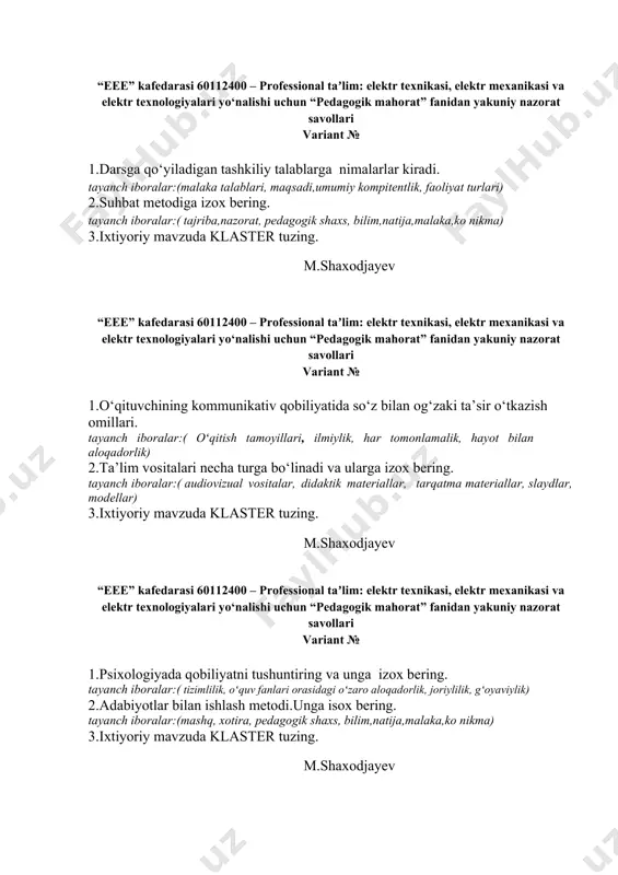 da klaster tuzing. m.shaxodjayev “eee” kafedarasi 60112400 – professional taʼlim: elektr texnikasi, elektr mexanikasi va elektr texnologiyalari yo‘nalishi uchun “pedagogik mahorat” fanidan yakuniy nazorat savollari variant № 1.psixologiyada qobiliyatni tushuntiring va unga izox bering. tayanch iboralar:( tizimlilik, oʻquv fanlari orasidagi oʻzaro aloqadorlik, joriylilik, gʻoyaviylik) 2.adabiyotlar bilan ishlash metodi.unga isox bering. tayanch iboralar:(mashq, xotira, pedagogik shaxs, bilim,natija,malaka,ko nikma) 3.ixtiyoriy mavzuda klaster tuzing. m.shaxodjayev “eee” kafedarasi 60112400 – professional taʼlim: elektr texnikasi, elektr mexanikasi va elektr texnologiyalari yo‘nalishi uchun “pedagogik mahorat” fanidan yakuniy nazorat savollari variant № 1.o'quv reja, o'quv dasturlarini ishlab chiqish tartibi. tayanch iboralar:(malaka talablari, maqsadi,umumiy kompitentlik, faoliyat turlari.bosqich,yo‘nalishlar) 2.kreativ ijodkorlik nima va unga izox bering. tayanch iboralar:(mashq, xotira, pedagogik shaxs, bilim,natija,malaka,ko nikma) 3.ixtiyoriy mavzuda klaster tuzing. m.shaxodjayev “eee” kafedarasi 60112400 – professional taʼlim: elektr texnikasi, elektr mexanikasi va elektr texnologiyalari yo‘nalishi uchun “pedagogik mahorat” fanidan yakuniy nazorat savollari variant № 1.“yuksak ma’naviyat – engilmas kuch” nomli asarining mazmuni va …