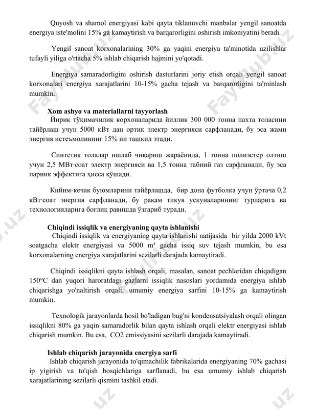 energiya ta'minotida uzilishlar tufayli yiliga o'rtacha 5% ishlab chiqarish hajmini yo'qotadi. energiya samaradorligini oshirish dasturlarini joriy etish orqali yengil sanoat korxonalari energiya xarajatlarini 10-15% gacha tejash va barqarorligini ta'minlash mumkin. xom ashyo va materiallarni tayyorlash yirik to'qimachilik korxonalarida yillik 300 000 tonna paxta tolasini tayyorlash uchun 5000 kvt dan ortiq elektr energiyasi sarflanadi, bu esa jami energiya iste'molining 15% ni tashkil etadi. sintetik tolalar ishlab chiqarish jarayonida, 1 tonna poliester oltish uchun 2,5 mvt·soat elektr energiyasi va 1,5 tonna tabiiy gaz sarflanadi, bu esa parnik effektiga hissa qo'shadi. kiyim-kechak buyumlarini tayyorlashda, bir dona futbolka uchun o'rtacha 0,2 kvt·soat energiya sarflanadi, bu raqam tikuv uskunalarining turlariga va texnologiyalariga bog'liq ravishda o'zgarib turadi. chiqindi issiqlik va energiyaning qayta ishlanishi chiqindi issiqlik va energiyaning qayta ishlanishi natijasida bir yilda 2000 kvt soatgacha elektr energiyasi va 5000 m³ gacha issiq suv tejash mumkin, bu esa korxonalarning energiya xarajatlarini sezilarli darajada kamaytiradi. chiqindi issiqlikni qayta …