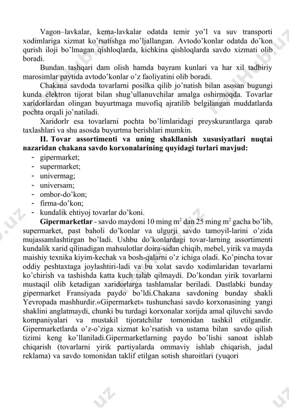 savdo do’konlari qatorida chodirlar, kioskalar, pavilonlarni ko’rsatish mumkin. chodirlar – bir-ikki sotuvchiga mo’ljallangan yopiq holdagi savdo do’koni hisoblanadi. kioskalardan farqli ravishda unda tovarlarni saqlash, sotuvga tayyorlash uchun hamda haridorlarning kirib chiqishi uchun unga katta bo’lmagan xona bor. kioskalar – odatda yengil konstruksiyalardan yopiq holda yasaladi. unda bir kishi savdo sotiq bilan shug’ullanishi mo’ljallangan. kioskalarda tovarlarni saqlash, g’amlab qo’yish uchun maxsus xona ajratilmagan. pavilonlar – o’z savdo zaliga, zarur jihozlar saqlanadigan xonaga ega. ularda asosan, ikki-to’rt nafar sotuvchi xaridorlarga xizmat ko’rsatishi mo’ljallangan. ko’chma savdo xizmati o’z ichiga bir qancha xizmat turlarini oladi. bular ko’chma avtolavkalarda, kemalarda, motovelotejkalarda, samolyotlarda, buyumlarni xaridorlarga yetkazishdan iborat. vagon–lavkalar, kema-lavkalar odatda temir yo’l va suv transporti xodimlariga xizmat ko’rsatishga mo’ljallangan. avtodo’konlar odatda do’kon qurish iloji bo’lmagan qishloqlarda, kichkina qishloqlarda savdo xizmati olib boradi. bundan tashqari dam olish hamda bayram kunlari va har xil tadbiriy marosimlar paytida avtodo’konlar o’z faoliyatini olib boradi. chakana savdoda tovarlarni posilka qilib jo’natish …