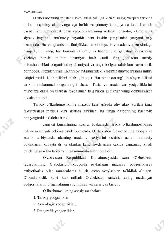 otkorlik bilan munosabatda bulish, asrab avaylashlari ta`kidlab o`tilgan. o`lkashunoslik kursi kup millatli o`zbekiston tarixini, uning madaniyat yodgorliklarini o`rganishning eng muhim vositalaridan biridir. o`lkashunoslikning asosiy manbalari: 1. tarixiy yodgorliklar, 2. arxeologik yodgorliklar, 3. etnografik yodgorliklar, 4. toponimik va arxiv xujjatlari, 5. muzey materiallariga tayanib ish kuradi. o`zbekiston xalqlari tarixiy va madaniy yodgorliklari jaxon madaniy me`rosining tarkibiy qismi bulib, mamlakatimiz xalqla-rining jaxon tsivilizatsiyasining rivojlanishiga xissa kushganli-gidan dalolat beradi. mana shunday tarixiy, moddiy va ma`naviy yodgorliklarning xar tomonlama chukur : ilmiy va amaliy jixatdan urganadigan fan- bu o`lkashunoslikdir. o`lkashunoslik deganda ilmiy o`lkashunoslik , jamoat o`lkashu-nosligi, va maktab o`lkashunosligi tushuniladi. i. ilmiy, ya`ni davlat o`lkashunosligi bevosita davlat ilmiy tashkilotlari, ilmiy tadkikot institutlari, respublika tarix va madaniyat yodgorliklarini muxofaza kilish va undan foydalanish, regional, maxsus muzeylar, respublika fanlar akademiyasi koshi-dagi tarix, arxeologiya ilmiy tadkikot institutlari, ilmiy xodim-lari tomonidan respublika va viloyatning o`lkashunoslik muzey-larida ekpozitsiya sifatida namoyish kilinadi. 2. jamoat o`lkashunosligi xalq deputatlari, ijroiya kumita-larining bevosita …