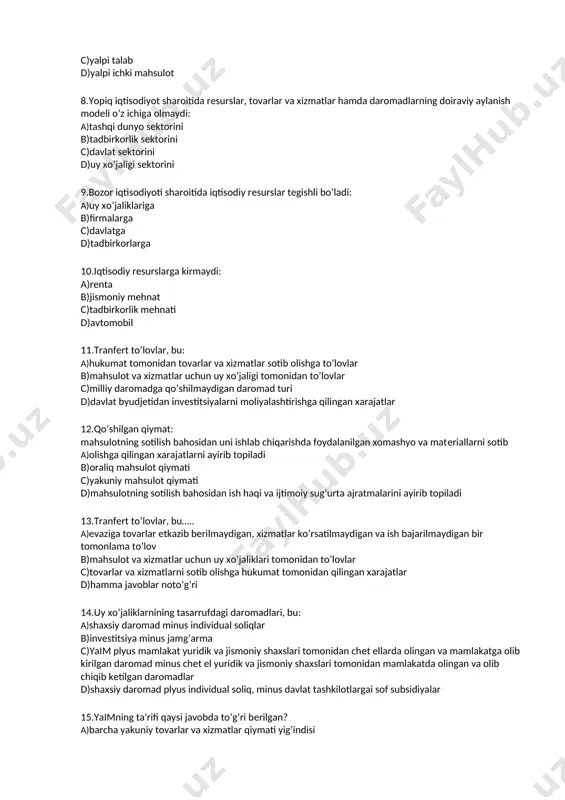 qiymati yig’indisi 16.yaim hisoblanadi a)bozor narxlarida b)ishlab chiqarish narxlarida c)eksport narxlarida d)jahon bozoridagi o’rtacha narxlarda 17.quyidagi daromad yoki xarajatlarning qaysi biri joriy yil yaimini hisoblashda e'tiborga olinmaydi a)mebel ishlab chiqaruvchi kompaniya aktsiyalarini sotib olish b)mebel ishlab chiqaruvchi kompaniya aktsiyadorlariga to’langan dividend c)kompaniya zahiralarining o’sishi d)kvartira uchun ijara haqi 18.quyidagilarning qaysi biri yalpi ichki mahsulot tarkibiga kiradi? a)reeltorlik firmasining foydasi b)eski mashinani sotishdan olingan pul daromadi c)o’tgan yil ishlab chiqarilgan avtomobilni sotishdan olingan pul daromadi d)talaba uyidan olgan pul o’tkazmasi 19.sof eksport ko’rsatkichi anglatadi: a)eksport qilingan tovarlar va xizmatlar qiymati bilan import qilingan tovarlar va xizmatlar qiymati farqini b)eksport qilingan tovarlar va xizmatlar qiymati bilan bojxona to’lovlari farqini c)mahsulot eksport qiluvchi firmalarning sof daromadi yig’indisi d)eksport qilingan tovarlar qiymati bilan reeksport qilingan tovarlar va xizmatlar qiymati farqini 20.agar milliy daromaddan korporatsiya foydasidan olinadigan soliqni, taqsimlanmagan foydani hamda ijtimoiy sug’urta to’lovlarini ayirsak, so’ngra jismoniy shaxslarga berilgan transfert to’lovlarini yuqoridagilarga qo’shsak, olingan miqdor …