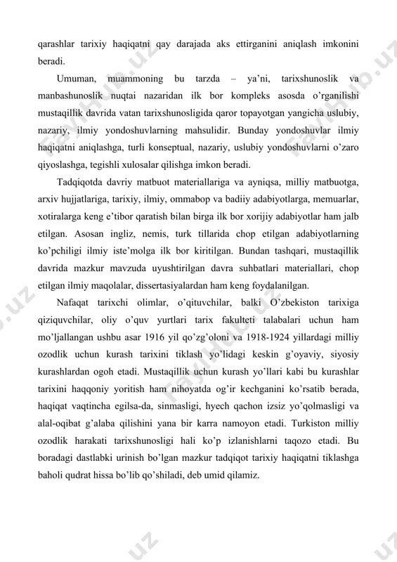gi, hyech qachon izsiz yo’qolmasligi va alal-oqibat g’alaba qilishini yana bir karra namoyon etadi. turkiston milliy ozodlik harakati tarixshunosligi hali ko’p izlanishlarni taqozo etadi. bu boradagi dastlabki urinish bo’lgan mazkur tadqiqot tarixiy haqiqatni tiklashga baholi qudrat hissa bo’lib qo’shiladi, deb umid qilamiz. i bob. 20 – yillarda milliy ozodlik xarakatlari haqidagi ilk ilmiy qarashlarning shakllanishi va ularning sinflashtirish yo’lidagi dastlabki urinishlar. ma’lumki, sovet tarixshunosligi 70 yildan ortiq zo’rlik bilan hukm surgan, o’nlab xalqlar, millatlarni fojeali inqiroz yoqasiga olib kelib, tarix sahnasini sharmandalarcha tark etgan sovet davlati va tuzumi manfaatlariga xizmat qilishga moslashtirilgan bo’lib, markscha-leningcha ta’limot tamoillari va kommunistik mafkura aqidalariga asoslangan edi. uning bosh va asosiy maqsadi - xalqlar tarixi emas, sinflar va sinfiy kurash tarixini yaratish, hayotiy va real bo’lmagan, jamiyat taraqqiyoti qonunlariga zid bo’lgan xayoliy ta’limot kommunizm g’oyalarini ulug’lash, uni tarixiy muqarrar zaruriyat sifatida ko’rsatish, sssrning soxta yutuqlarini targ’ib etish, bu g’oyalarni nafaqat sovet xalqiga, balki butun insoniyatga …