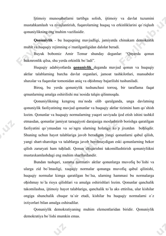 muhim elementlaridan biridir. qonuniylik demokratiya bo`lishi mumkin emas. qonuniylik demokratik tartiblarga rioya etishni ta`minlaydi, demokratik tartiblar esa o`z navbatida, qonuniylikni mustahkamlash va rivojlantirishning zarur shartlaridan biri bo`lib xizmat qiladi. њzbekiston respublikasi qonunlari bilan o`rnatilgan demokratik tartiblarning har qanday turda buzilishi qonuniylikning buzilishidir. davlatning fuqoralar bilan munosabati qonuniylik asosida amalga oshadi, fuqarolarning huquqiga qilingan har qanday tajovuz qonuniylikning buzilishidir. mamlakatda huquqiy normalarga qat`iy rioya etish hokimiyatining to`la halqchiligini, jamiyat ishlarini boshqarishga keng fuqarolar ommasining jalb etilishini, davlat ishlarini xaqiqiy demokratik hal qilinishini ta`minlab beradi. 2. qonuniylik prinsiplari va kafolatlari. birinchi prinsip .davlatning butun xududida qonuniylikning yagonaligi. u qonunlarni mamlakatning hamma qisimlarida bir hil qo`llanishni, hammaning qonun oldida tengligini, aholining biron-bir guruhlari uchun imtiyoz va cheklashlar yo`qligini bildiradi. ikkinchi prinsip. konunning ustivorligi prinsipi. jamiyatda qonunlar yuqori yuridik kuchga ega, boshqa huquqiy normalarning hammasi ega qonun asosida chiqarilishi bildiradi. biron bir huquqiy norma qonunga zid bo`la olmaydi, maboda qonun bilan boshqa huquqiy norma …