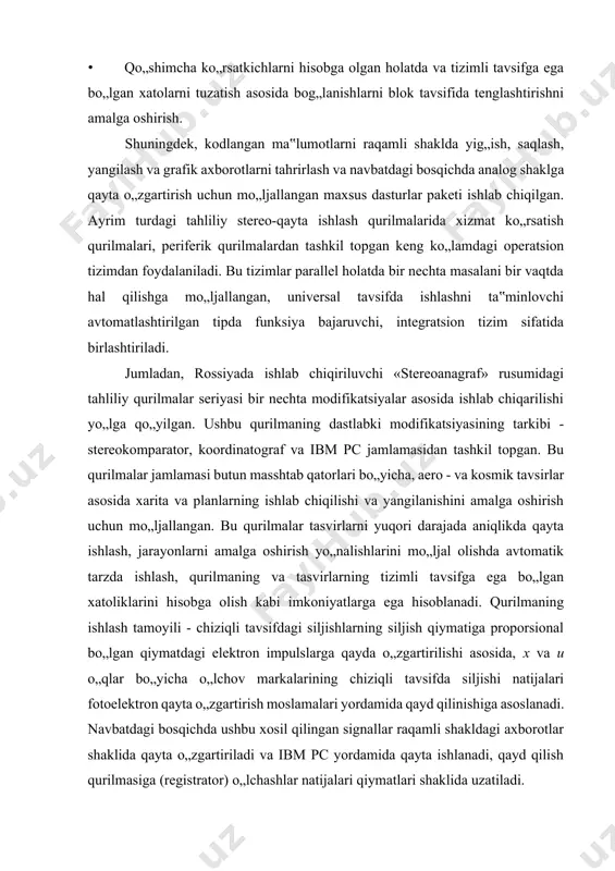 a o„zgartiriladi va ibm pc yordamida qayta ishlanadi, qayd qilish qurilmasiga (registrator) o„lchashlar natijalari qiymatlari shaklida uzatiladi. 2.1.-rasm. «stereoanagraf» tahliliy qurilmasning umumiy tashqi ko„rinishi foydalaniluvchi ibm pc shaxsiy kompterlar uchun mo„ljallangan standart konfiguratsiyaga ega hisoblanadi. ekranga turli xildagi matn va grafik shaklidagi axborotlarning chiqarilishi monitor yordamida bajariladi, matn va grafik shakldagi axborotlarning nashr qilinishi esa - printer yordamida amalga oshiriladi. «stereoanagraf-6» rusumdagi qurilma ushbu qurilmalar seriyasida ishlab chiqilgan nisbatan yangi ishlanmalardan biri hisoblanadi. bu qurilma raqamli xaritalar va planlarni tuzib chiqish, uchastkalarning maydoni va perimetr qiymatlarini hisoblash, shahar va er kadastri sohasida turli xil maqsadlarda, shuningdek loyihalashtirish va qurilishlarni amalga oshirish va ko„pgina boshqa shu kabi masalalar echimida samarali qo„llanilishi mumkin. bunda qurilmaning koordinatalarni aniqlashda yo„l qo„yilishi mumkin bo„lgan o„rtacha kvadrat xatoligi qiymati 3 mkm dan katta emas. raqamli texnologiyalar raqamli fotogrammetriya uslubida shisha, tasma yoki qog„oz shaklidagi materiallar asosida fizik tasvirlarni aks ettirishdan foydalanish uslublaridan farq qilib, tasvirlar kompyuter …
