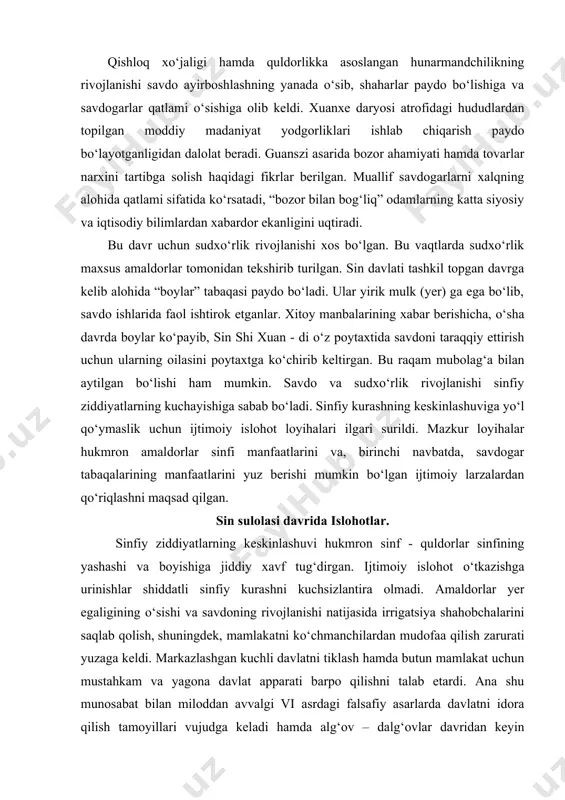 lmadi. amaldorlar yer egaligining o‘sishi va savdoning rivojlanishi natijasida irrigatsiya shahobchalarini saqlab qolish, shuningdek, mamlakatni ko‘chmanchilardan mudofaa qilish zarurati yuzaga keldi. markazlashgan kuchli davlatni tiklash hamda butun mamlakat uchun mustahkam va yagona davlat apparati barpo qilishni talab etardi. ana shu munosabat bilan miloddan avvalgi vi asrdagi falsafiy asarlarda davlatni idora qilish tamoyillari vujudga keladi hamda alg‘ov – dalg‘ovlar davridan keyin mustabid tuzumini tiklash zarurligi ko‘rsatiladi. masalan, faylasuf men – szi dehqonchilik ustidan davlat nazorati o‘rnatilishini tavsiya qiladi. jumladan, qishloq xo‘jaligini yuksaltirish uchun imperatorlarga irrigatsiya choralarini ko‘rish xususida ko‘rsatma beradi. miloddan avvalgi iv asrda sin shohligi boshqa barcha katta podsholiklar orasida eng kuchli podsholik bo‘lib qoladi. sin shohligi hukmdorlari butun xitoyga hokimlik uchun bir asr mobaynida qattiq kurash olib boradilar. sin hukmdori chjen barcha qolgan shohliklarni bo‘ysundirib, butun xitoyni o‘z hokimiyatiga birlashtirib, sin shi xuandi (miloddan avvalgi 22i - 210 yillar) unvoniga ega bo‘ldi. hukmronligi davrida yagona va markzlashgan xitoy davlati …