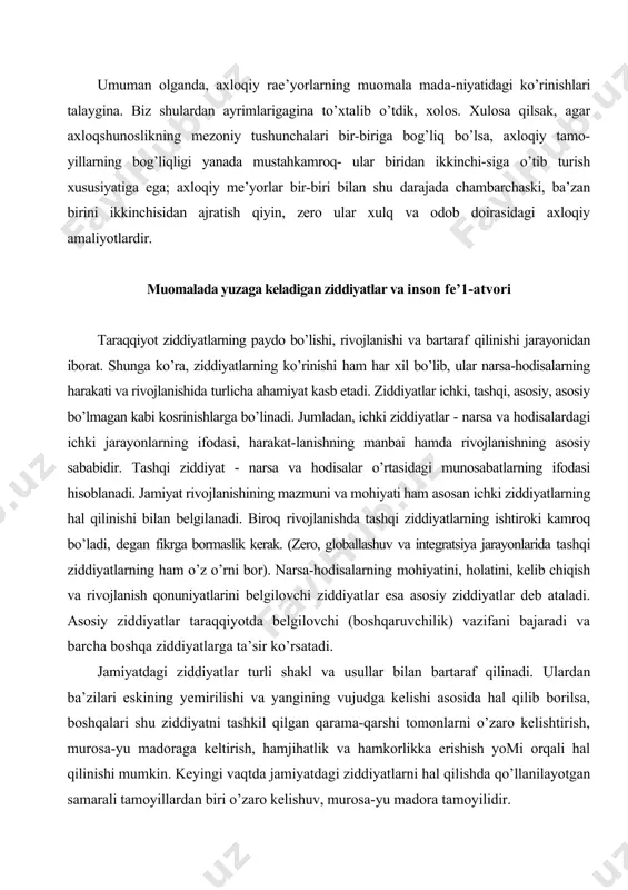 kerak. (zero, globallashuv va integratsiya jarayonlarida tashqi ziddiyatlarning ham o’z o’rni bor). narsa-hodisalarning mohiyatini, holatini, kelib chiqish va rivojlanish qonuniyatlarini belgilovchi ziddiyatlar esa asosiy ziddiyatlar deb ataladi. asosiy ziddiyatlar taraqqiyotda belgilovchi (boshqaruvchilik) vazifani bajaradi va barcha boshqa ziddiyatlarga ta’sir ko’rsatadi. jamiyatdagi ziddiyatlar turli shakl va usullar bilan bartaraf qilinadi. ulardan ba’zilari eskining yemirilishi va yangining vujudga kelishi asosida hal qilib borilsa, boshqalari shu ziddiyatni tashkil qilgan qarama-qarshi tomonlarni o’zaro kelishtirish, murosa-yu madoraga keltirish, hamjihatlik va hamkorlikka erishish yomi orqali hal qilinishi mumkin. keyingi vaqtda jamiyatdagi ziddiyatlarni hal qilishda qo’llanilayotgan samarali tamoyillardan biri o’zaro kelishuv, murosa-yu madora tamoyilidir. ziddiyatlarning turlarini bir-biridan farqlash kerak, biroq ular o’rtasida chegara qo’yib bollmaydi: voqelikda ular o’zaro chirmashib ketadi va bir-biriga o’tib turadi. shuning uchun ziddiyatlarning har biriga aniq yondashish, ziddiyat namoyon bo’ladigan sharoitni, muhitni, vaziyatni to’g’ri aniqlash lozim. ziddiyat qonunlariga mantiqiy nuqtai-nazaridan yondashsak, unda ikki qarama-qarshi fikr ayni bir vaqtda va ayni bir nisbatda to’g’ri …