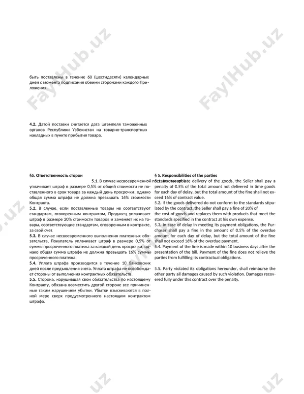 тва по настоящему контракту, обязана возместить другой стороне все причиненные таким нарушением убытки. убытки взыскиваются в полной мере сверх предусмотренного настоящим контрактом штрафа. § 5. responsibilities of the parties 5.1. in case of late delivery of the goods, the seller shall pay a penalty of 0.5% of the total amount not delivered in time goods for each day of delay, but the total amount of the fine shall not exceed 16% of contract value. 5.2. if the goods delivered do not conform to the standards stipulated by the contract, the seller shall pay a fine of 20% of the cost of goods and replaces them with products that meet the standards specified in the contract at his own expense. 5.3. in case of delay in meeting its payment obligations, the purchaser shall pay a fine in the amount of 0.5% of the overdue amount for each day of delay, but …